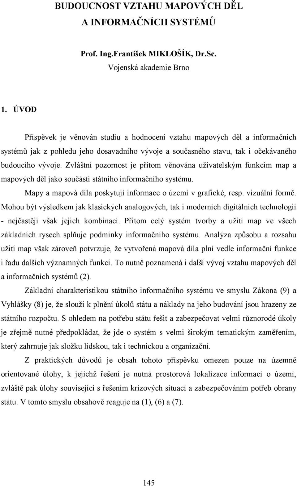 Zvláštní pozornost je přitom věnována uživatelským funkcím map a mapových děl jako součásti státního informačního systému. Mapy a mapová díla poskytují informace o území v grafické, resp.