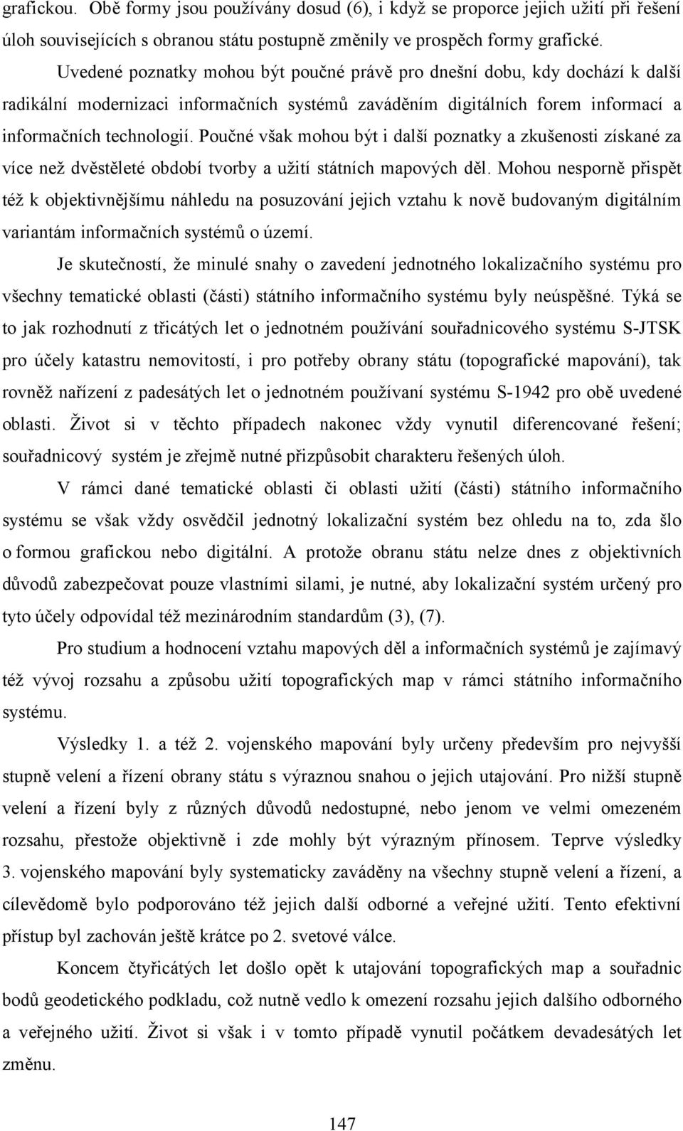 Poučné však mohou být i další poznatky a zkušenosti získané za více než dvěstěleté období tvorby a užití státních mapových děl.