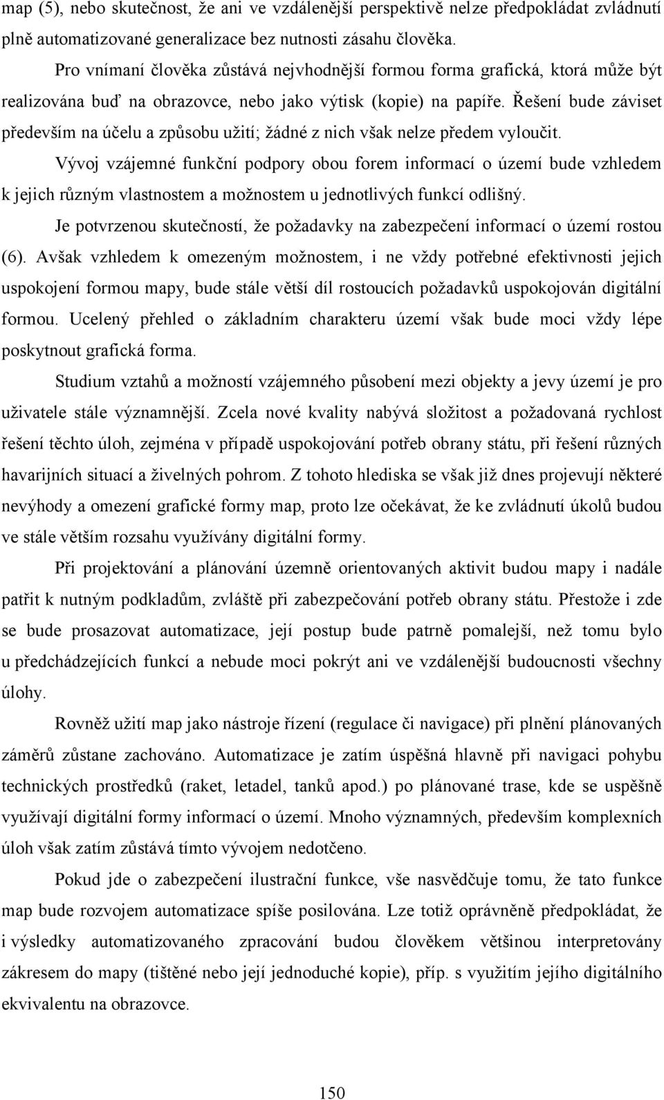 Řešení bude záviset především na účelu a způsobu užití; žádné z nich však nelze předem vyloučit.