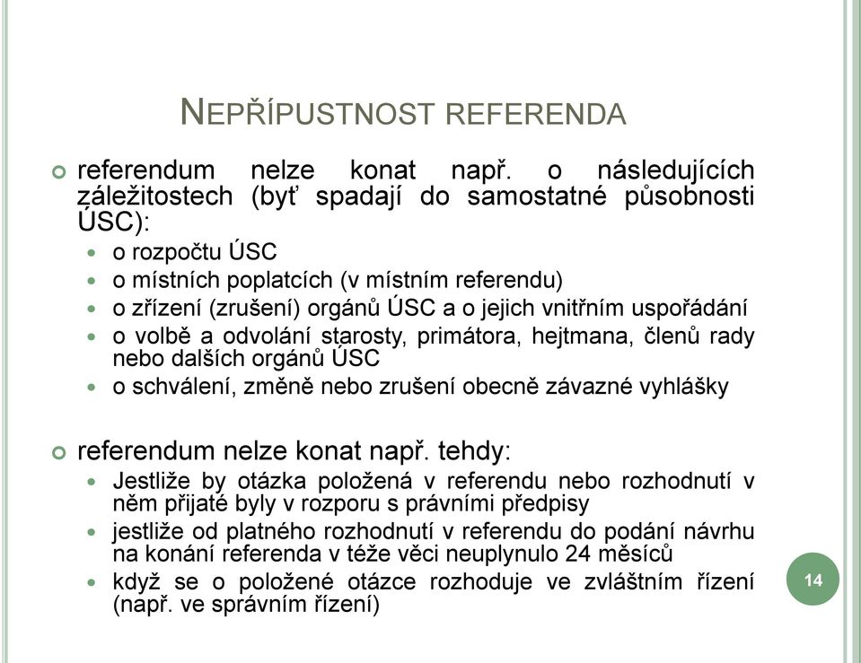 vnitřním uspořádání o volbě a odvolání starosty, primátora, hejtmana, členů rady nebo dalších orgánů ÚSC o schválení, změně nebo zrušení obecně závazné vyhlášky referendum nelze