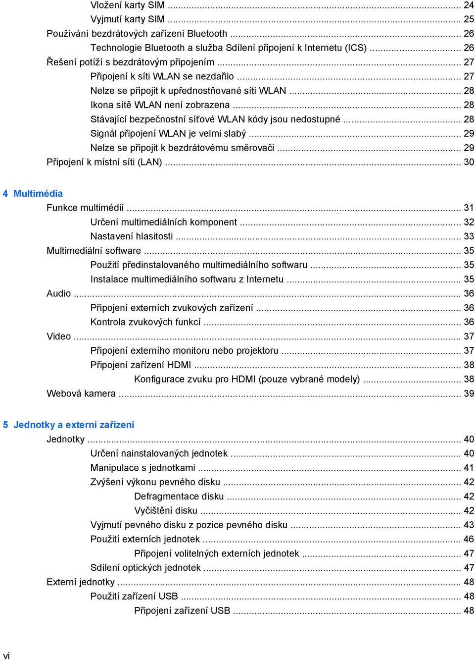 .. 28 Stávající bezpečnostní síťové WLAN kódy jsou nedostupné... 28 Signál připojení WLAN je velmi slabý... 29 Nelze se připojit k bezdrátovému směrovači... 29 Připojení k místní síti (LAN).