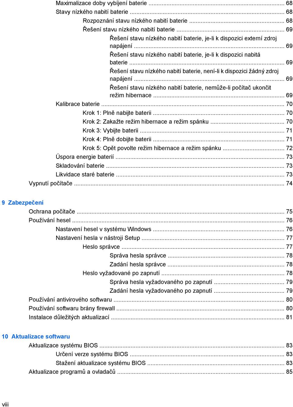 .. 69 Řešení stavu nízkého nabití baterie, není-li k dispozici žádný zdroj napájení... 69 Řešení stavu nízkého nabití baterie, nemůže-li počítač ukončit režim hibernace... 69 Kalibrace baterie.