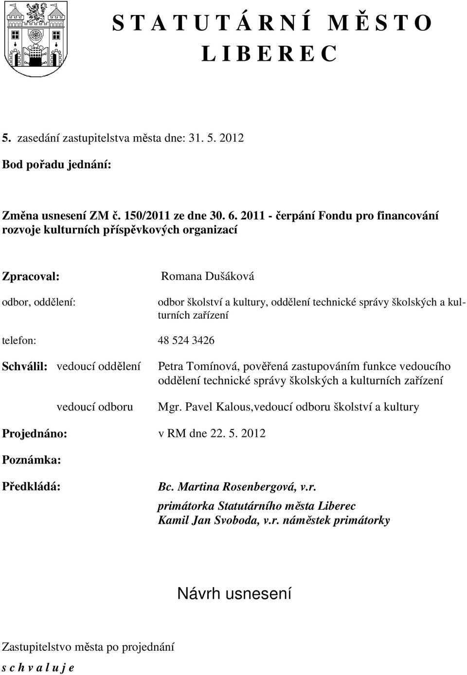 zařízení telefon: 48 524 3426 Schválil: vedoucí oddělení vedoucí odboru Petra Tomínová, pověřená zastupováním funkce vedoucího oddělení technické správy školských a kulturních zařízení Mgr.