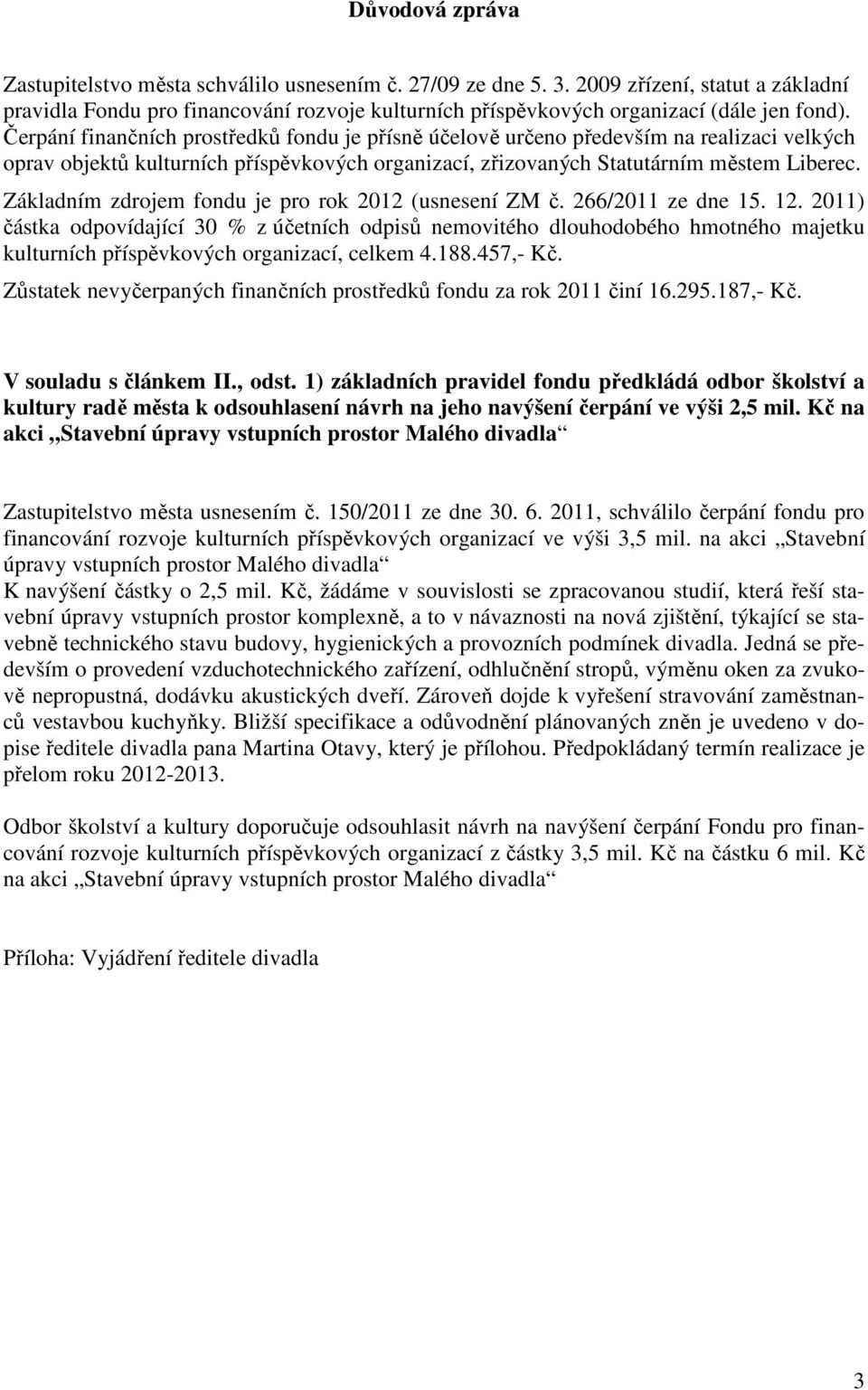 Čerpání finančních prostředků fondu je přísně účelově určeno především na realizaci velkých oprav objektů kulturních příspěvkových organizací, zřizovaných Statutárním městem Liberec.