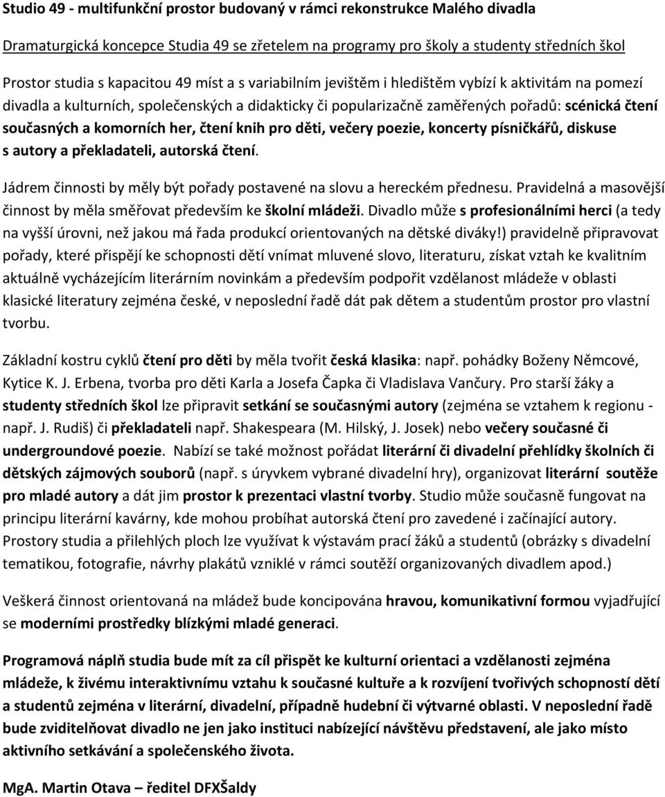 čtení knih pro děti, večery poezie, koncerty písničkářů, diskuse s autory a překladateli, autorská čtení. Jádrem činnosti by měly být pořady postavené na slovu a hereckém přednesu.