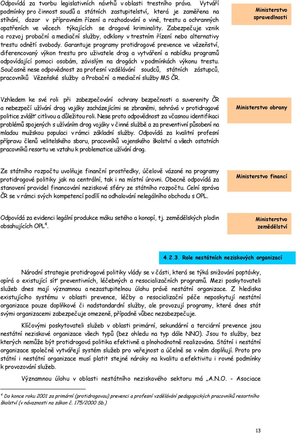 drogové kriminality. Zabezpečuje vznik a rozvoj probační a mediační služby, odklony v trestním řízení nebo alternativy trestu odnětí svobody.