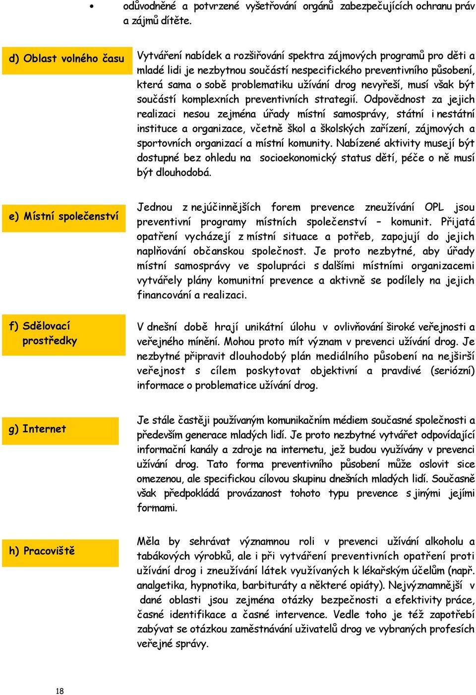 užívání drog nevyřeší, musí však být součástí komplexních preventivních strategií.