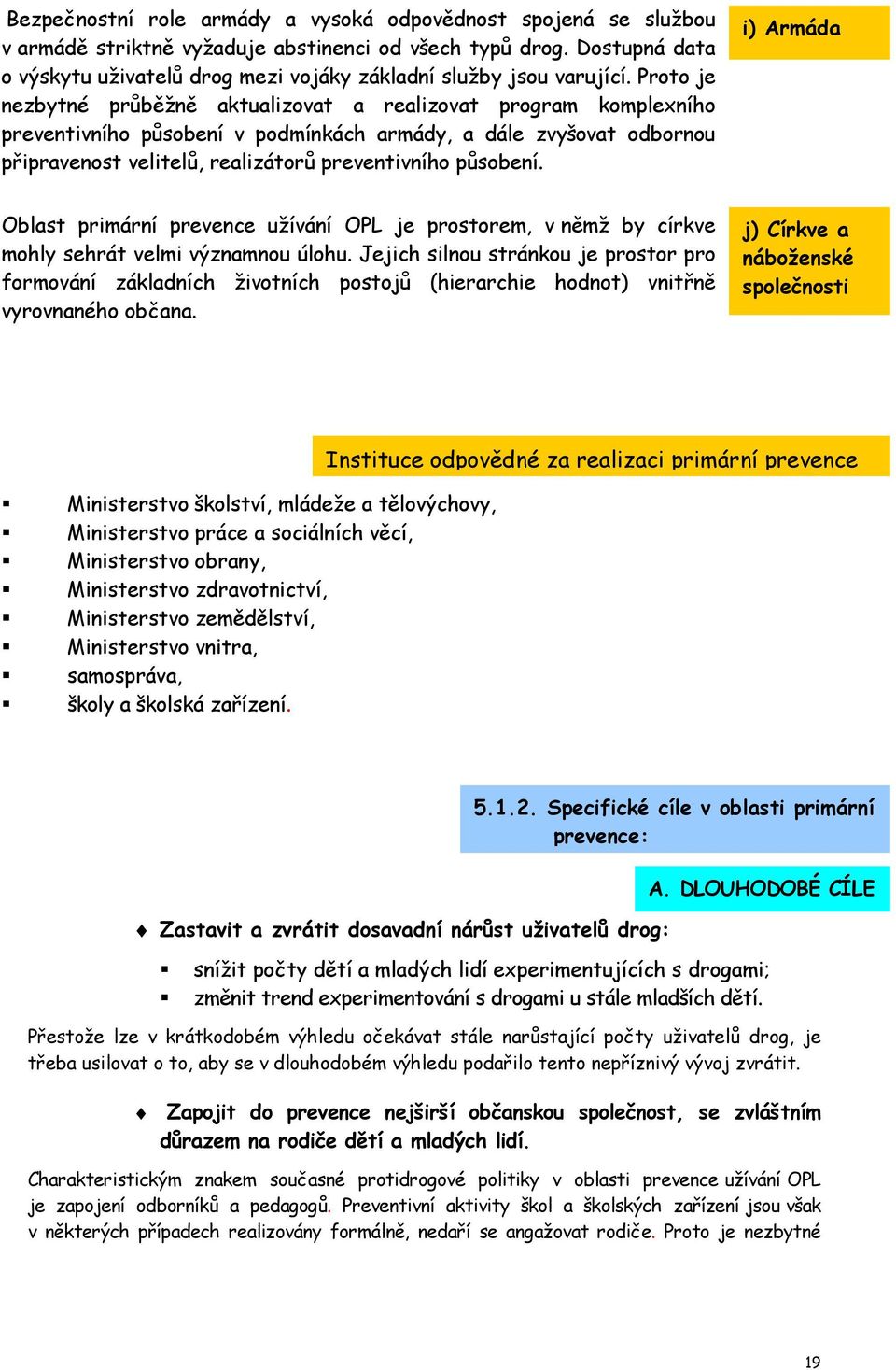 Proto je nezbytné průběžně aktualizovat a realizovat program komplexního preventivního působení v podmínkách armády, a dále zvyšovat odbornou připravenost velitelů, realizátorů preventivního působení.