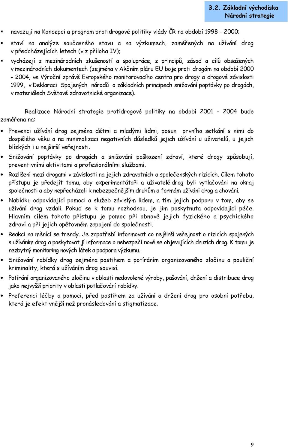 drogám na období 2-24, ve Výroční zprávě Evropského monitorovacího centra pro drogy a drogové závislosti 1999, v Deklaraci Spojených národů o základních principech snižování poptávky po drogách, v