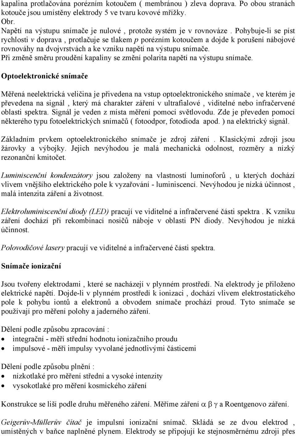 Pohybuje-li se píst rychlosti v doprava, protlačuje se tlakem p porézním kotoučem a dojde k porušení nábojové rovnováhy na dvojvrstvách a ke vzniku napětí na výstupu snímače.