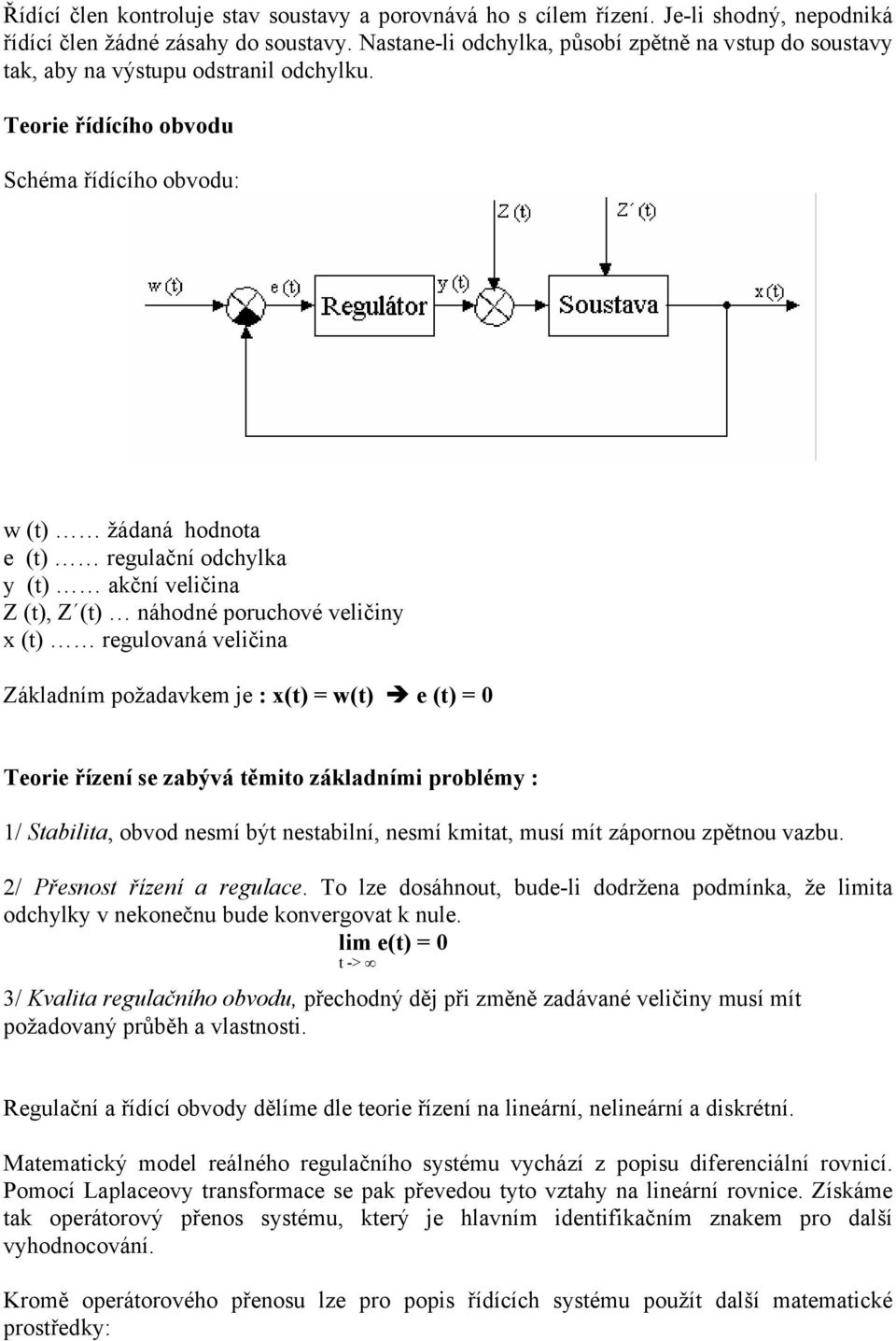 Teorie řídícího obvodu Schéma řídícího obvodu: w (t) žádaná hodnota e (t) regulační odchylka y (t) akční veličina Z (t), Z (t) náhodné poruchové veličiny x (t) regulovaná veličina Základním