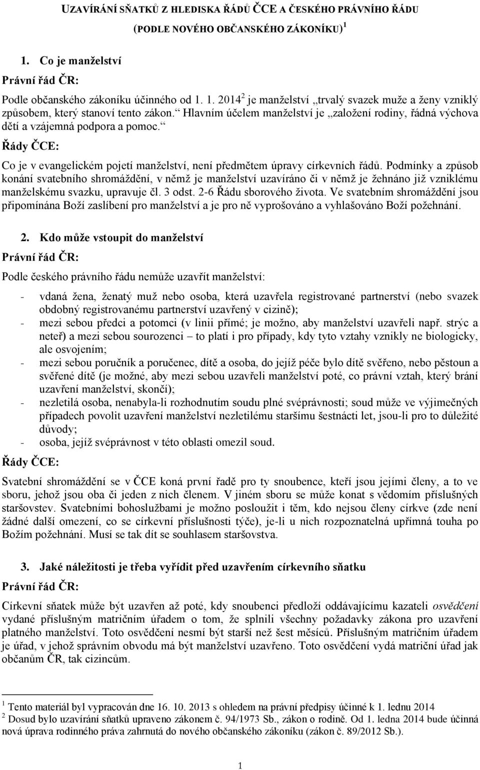 Podmínky a způsob konání svatebního shromáždění, v němž je manželství uzavíráno či v němž je žehnáno již vzniklému manželskému svazku, upravuje čl. 3 odst. 2-6 Řádu sborového života.