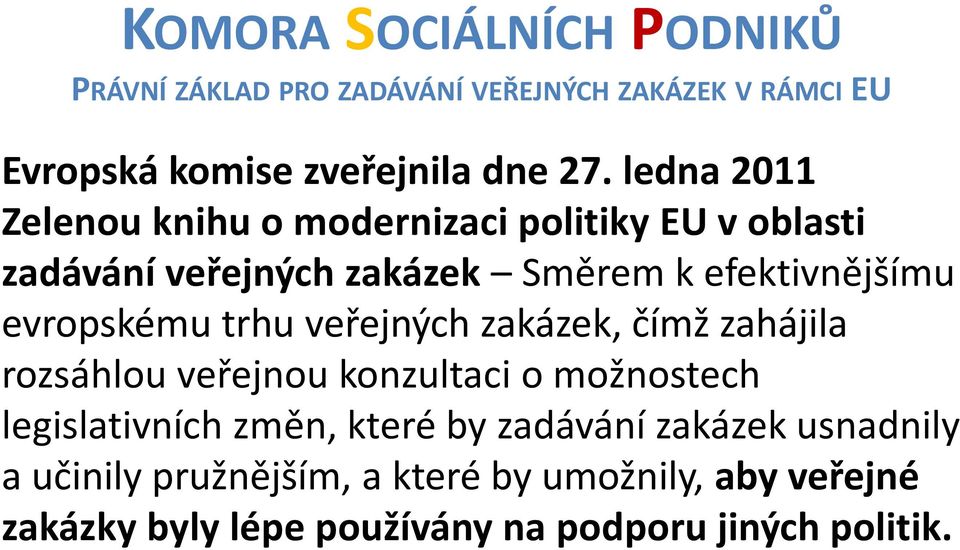 evropskému trhu veřejných zakázek, čímž zahájila rozsáhlou veřejnou konzultaci o možnostech legislativních změn,