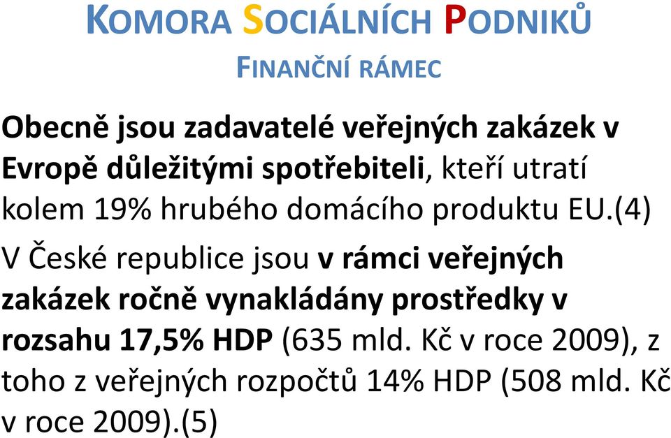 (4) V České republice jsou v rámci veřejných zakázek ročně vynakládány prostředky v