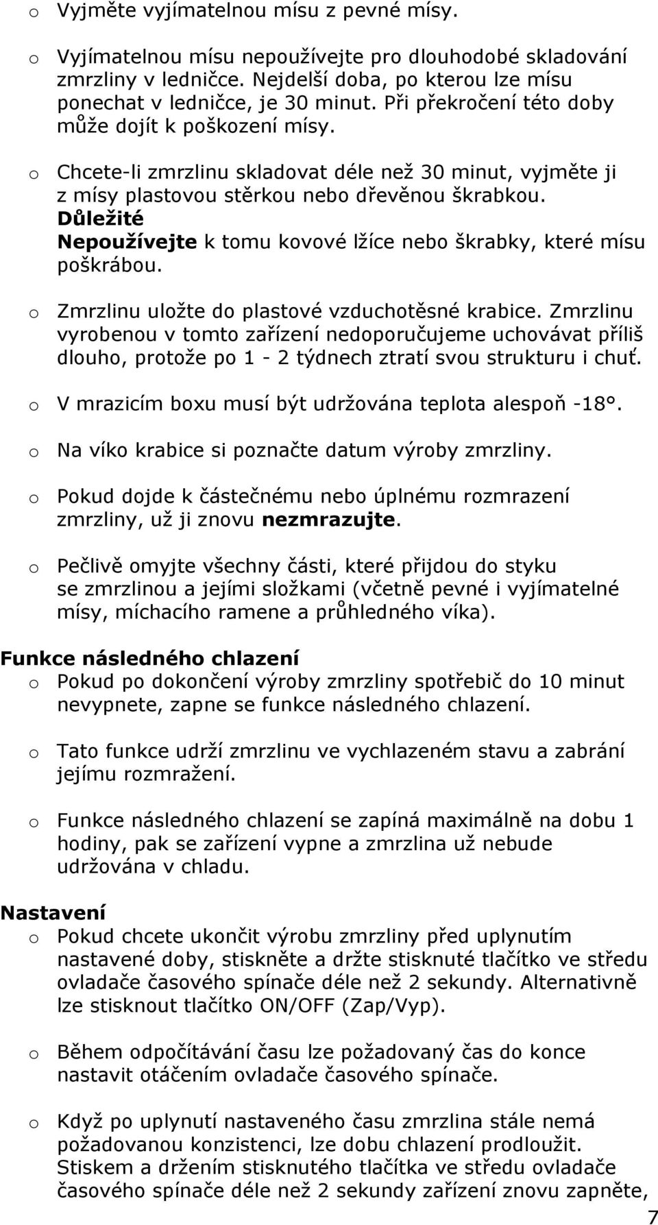 Důležité Nepoužívejte k tomu kovové lžíce nebo škrabky, které mísu poškrábou. o Zmrzlinu uložte do plastové vzduchotěsné krabice.