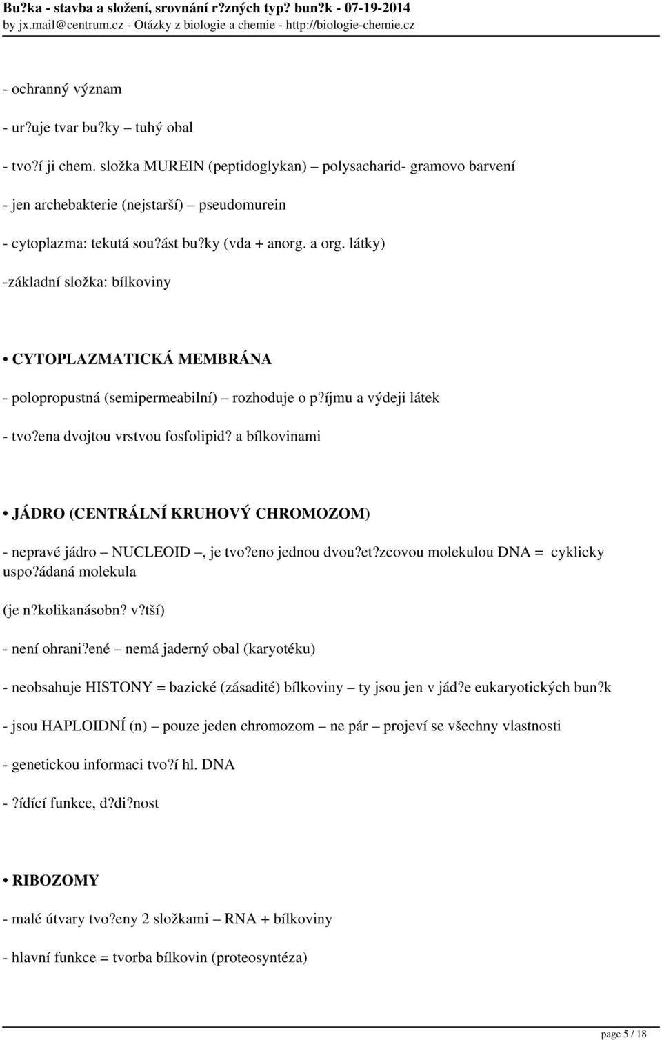 a bílkovinami JÁDRO (CENTRÁLNÍ KRUHOVÝ CHROMOZOM) - nepravé jádro NUCLEOID, je tvo?eno jednou dvou?et?zcovou molekulou DNA = cyklicky uspo?ádaná molekula (je n?kolikanásobn? v?tší) - není ohrani?