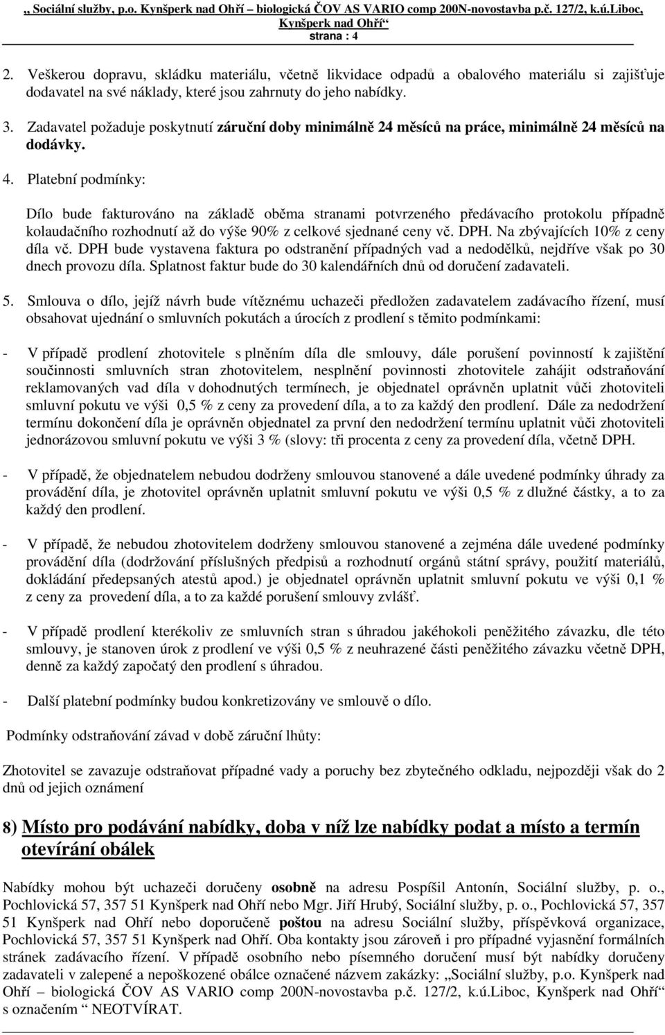 Platební podmínky: Dílo bude fakturováno na základě oběma stranami potvrzeného předávacího protokolu případně kolaudačního rozhodnutí až do výše 90% z celkové sjednané ceny vč. DPH.