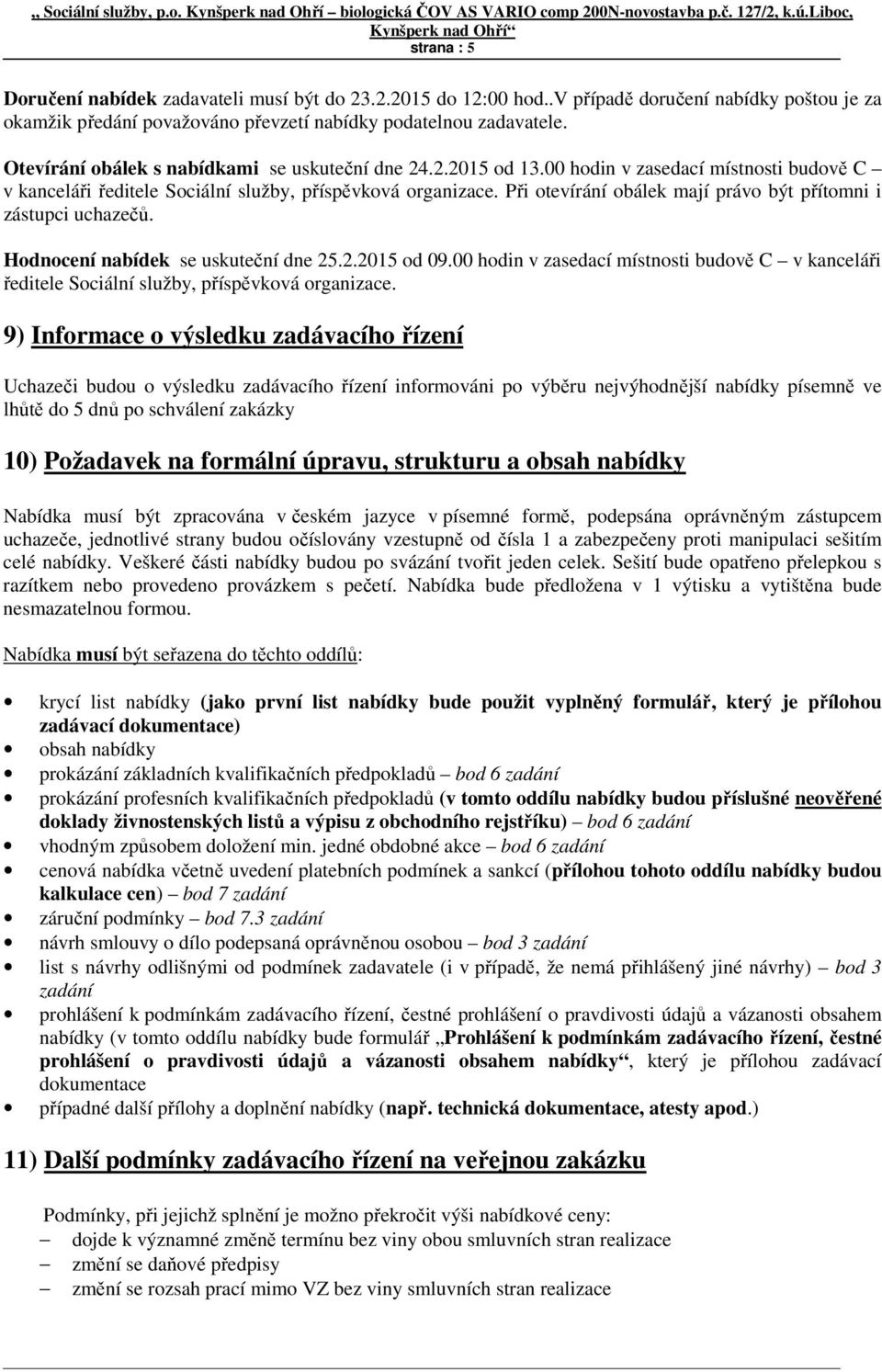 Při otevírání obálek mají právo být přítomni i zástupci uchazečů. Hodnocení nabídek se uskuteční dne 25.2.2015 od 09.