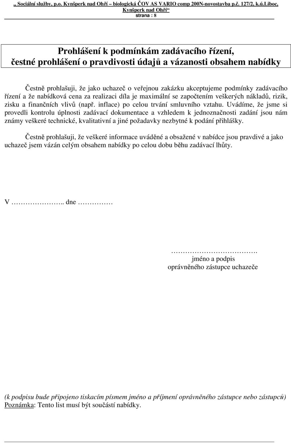 Uvádíme, že jsme si provedli kontrolu úplnosti zadávací dokumentace a vzhledem k jednoznačnosti zadání jsou nám známy veškeré technické, kvalitativní a jiné požadavky nezbytné k podání přihlášky.