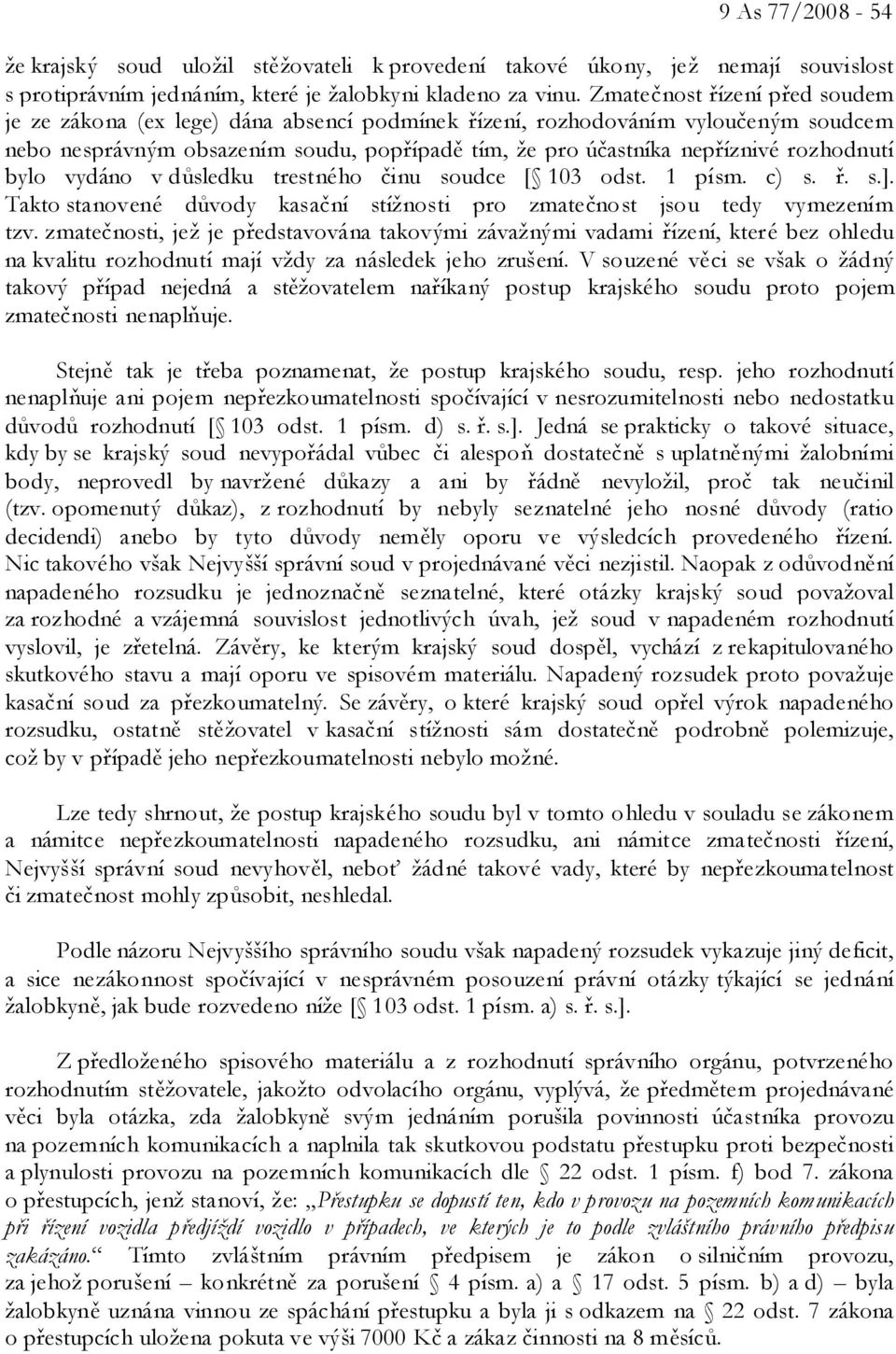 rozhodnutí bylo vydáno v důsledku trestného činu soudce [ 103 odst. 1 písm. c) s. ř. s.]. Takto stanovené důvody kasační stížnosti pro zmatečnost jsou tedy vymezením tzv.