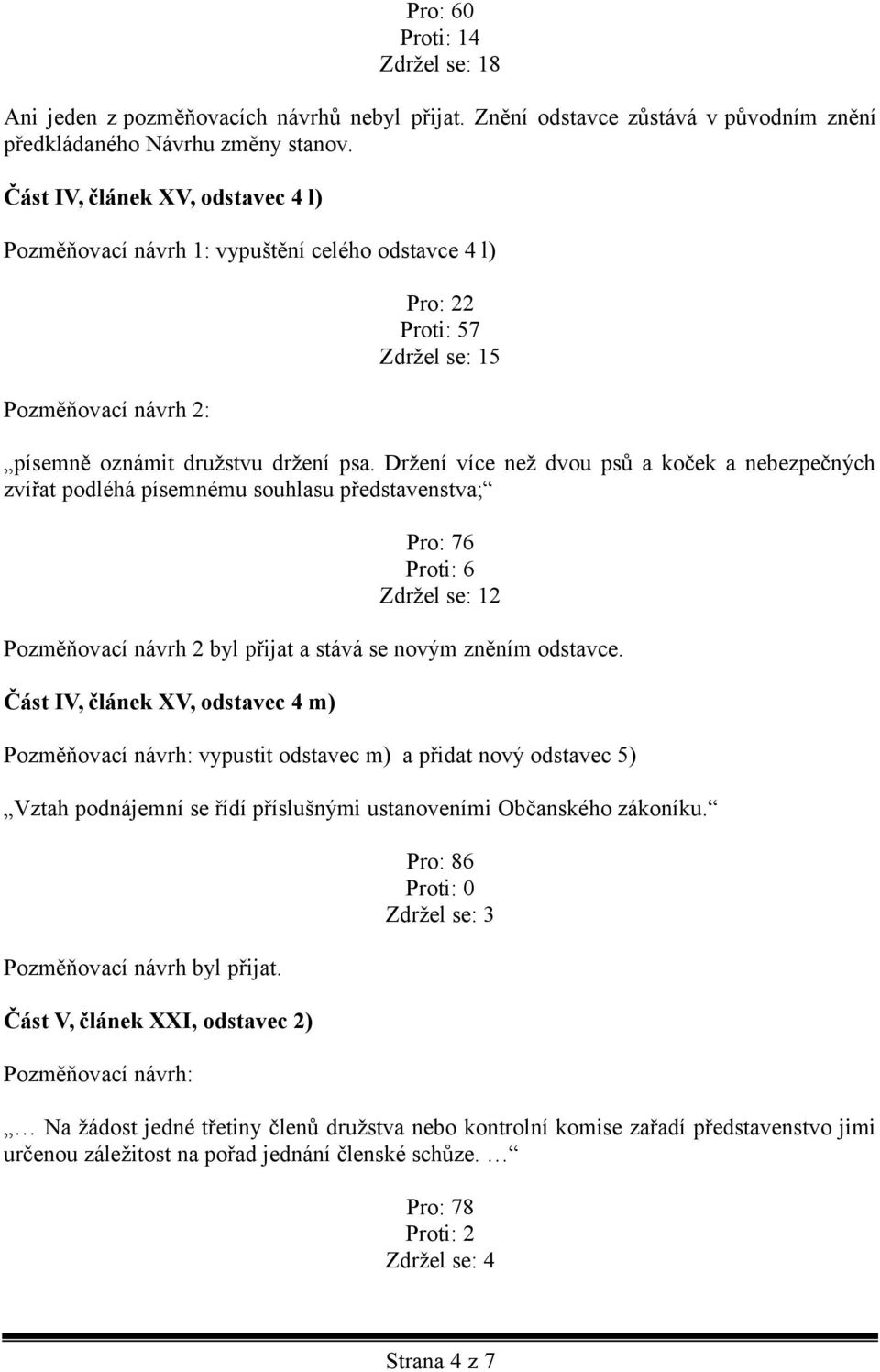 Držení více než dvou psů a koček a nebezpečných zvířat podléhá písemnému souhlasu představenstva; Pro: 76 Proti: 6 Zdržel se: 12 Pozměňovací návrh 2 byl přijat a stává se novým zněním odstavce.