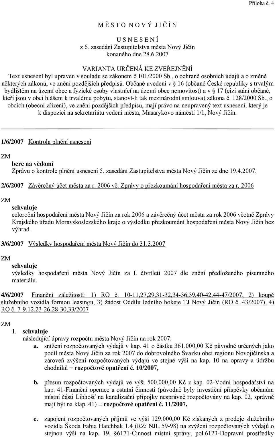 Občané uvedení v 16 (občané České republiky s trvalým bydlištěm na území obce a fyzické osoby vlastnící na území obce nemovitost) a v 17 (cizí stání občané, kteří jsou v obci hlášeni k trvalému