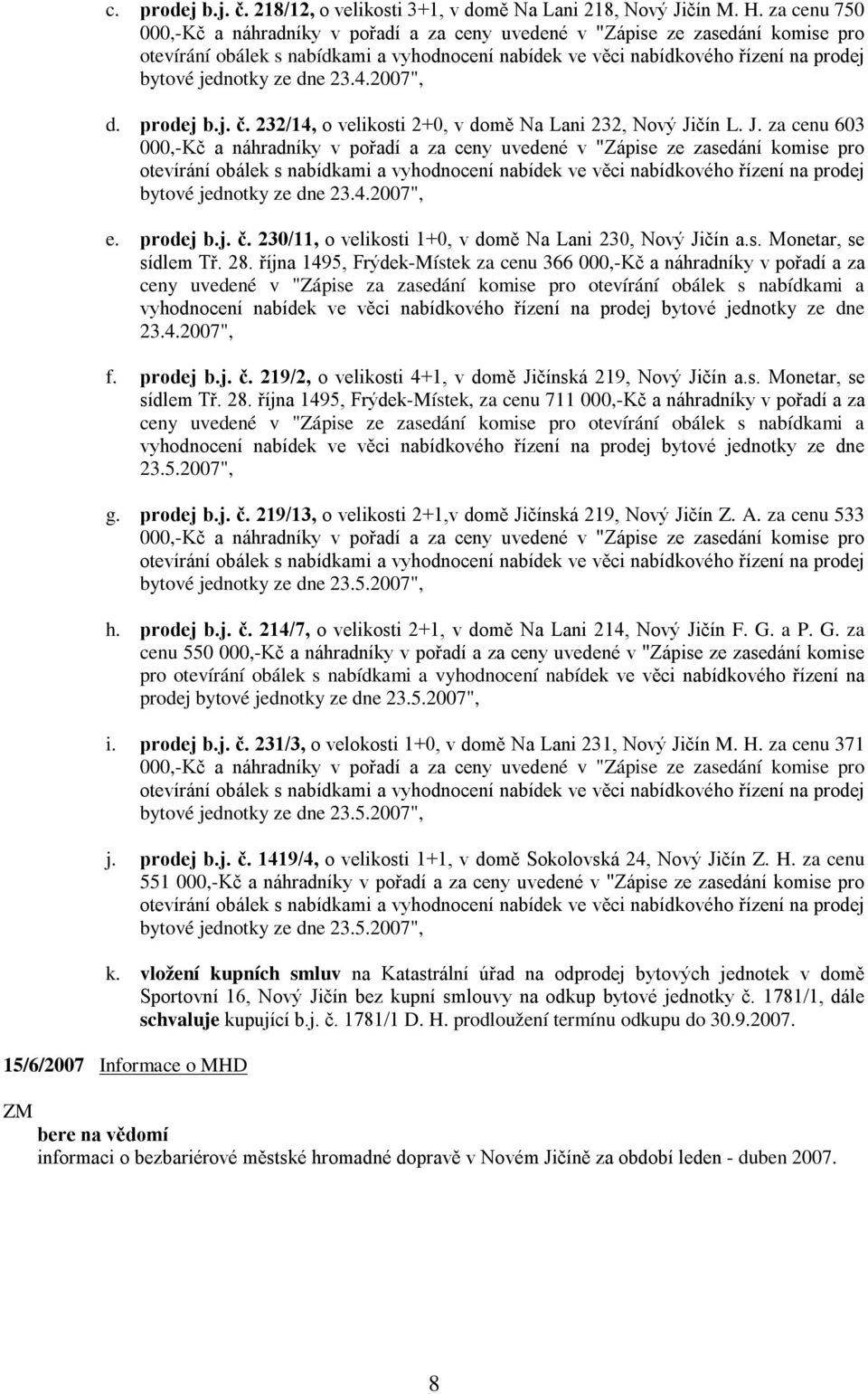 dne 23.4.2007", d. prodej b.j. č. 232/14, o velikosti 2+0, v domě Na Lani 232, Nový Ji