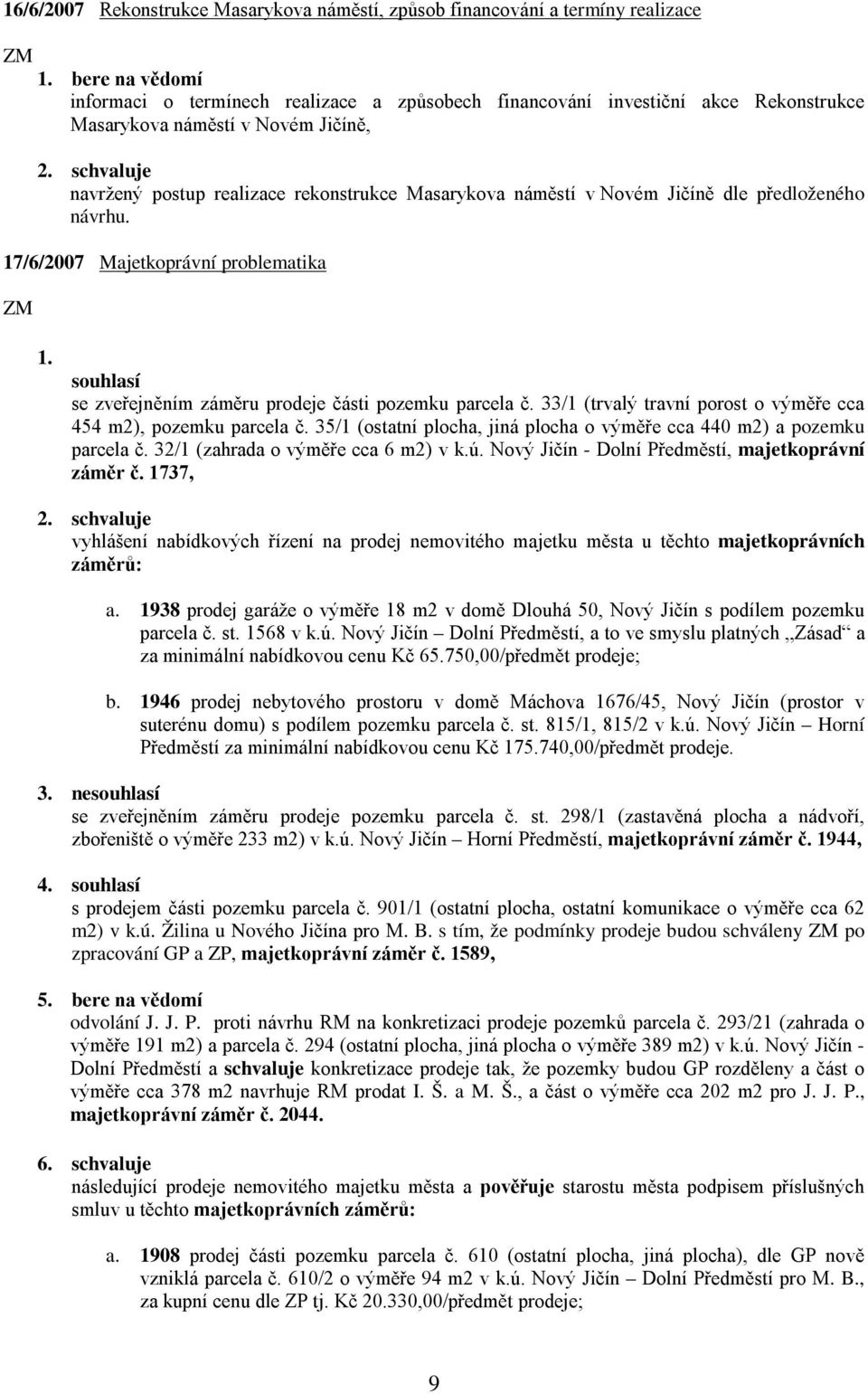 navržený postup realizace rekonstrukce Masarykova náměstí v Novém Jičíně dle předloženého návrhu. 17/6/2007 Majetkoprávní problematika 1.