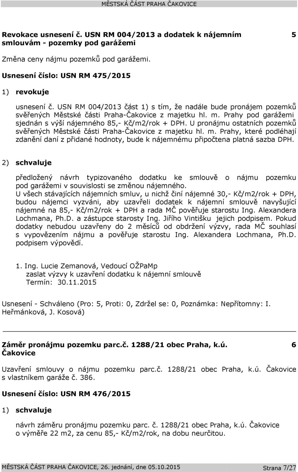 U pronájmu ostatních pozemků svěřených Městské části Praha-Čakovice z majetku hl. m. Prahy, které podléhají zdanění daní z přidané hodnoty, bude k nájemnému připočtena platná sazba DPH.