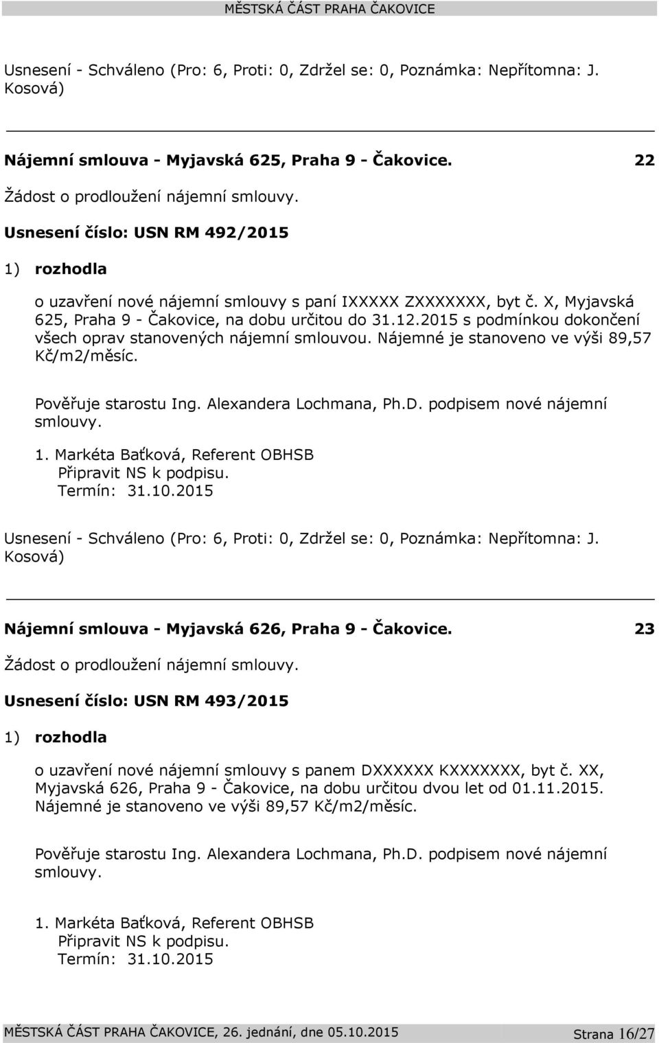 Pověřuje starostu Ing. Alexandera Lochmana, Ph.D. podpisem nové nájemní smlouvy. 1. Markéta Baťková, Referent OBHSB Připravit NS k podpisu. Termín: 31.10.