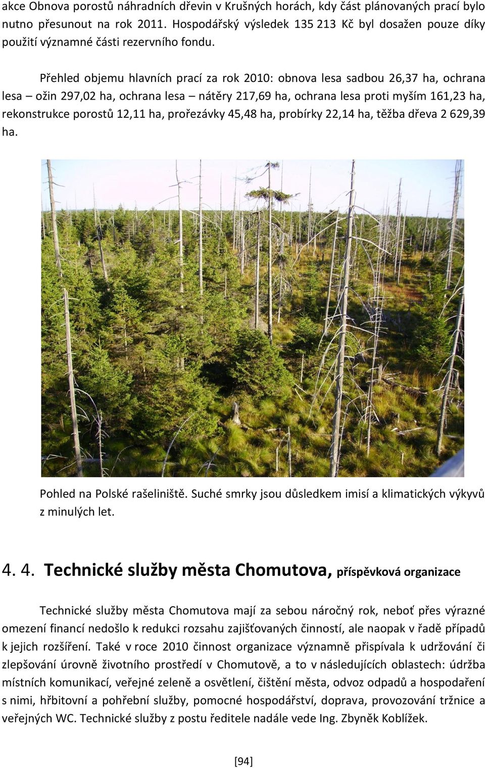 Přehled objemu hlavních prací za rok 2010: obnova lesa sadbou 26,37 ha, ochrana lesa ožin 297,02 ha, ochrana lesa nátěry 217,69 ha, ochrana lesa proti myším 161,23 ha, rekonstrukce porostů 12,11 ha,