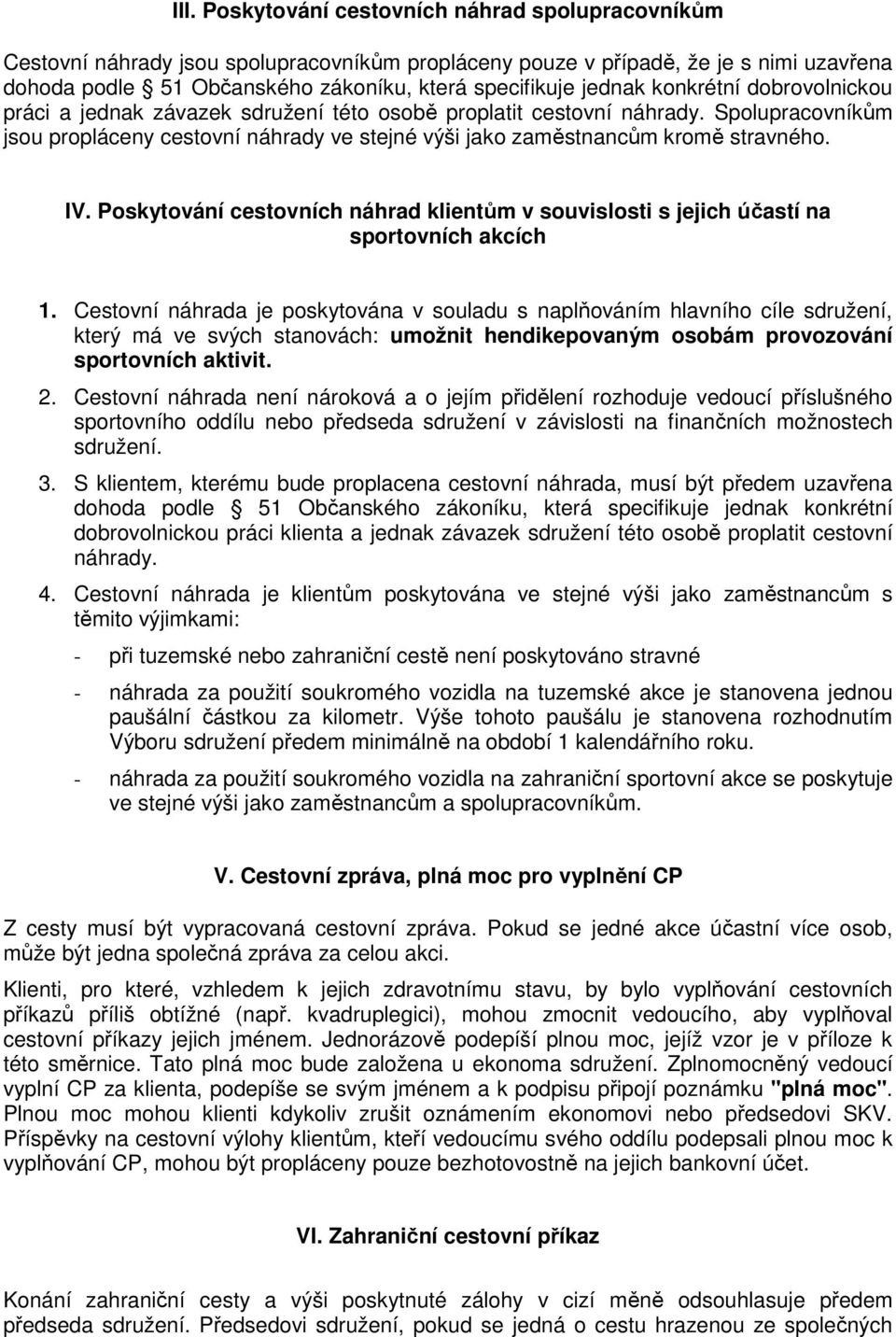 Spolupracovníkům jsou propláceny cestovní náhrady ve stejné výši jako zaměstnancům kromě stravného. IV. Poskytování cestovních náhrad klientům v souvislosti s jejich účastí na sportovních akcích 1.