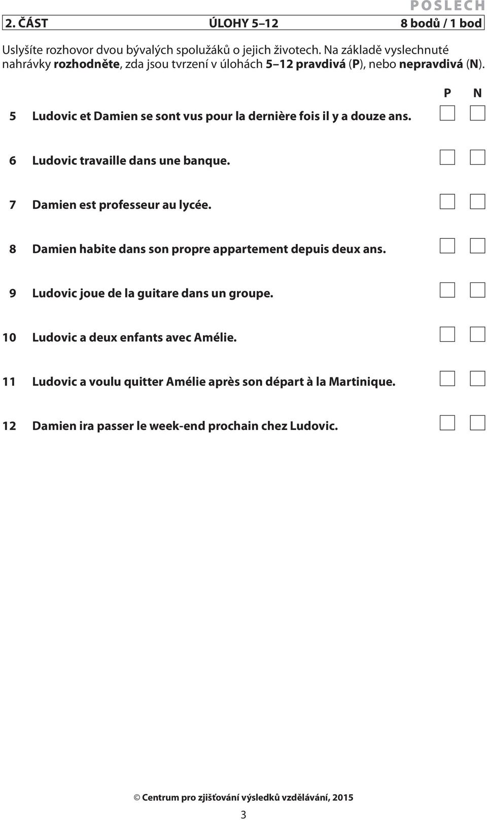 5 Ludovic et Damien se sont vus pour la dernière fois il y a douze ans. P N 6 Ludovic travaille dans une banque. 7 Damien est professeur au lycée.