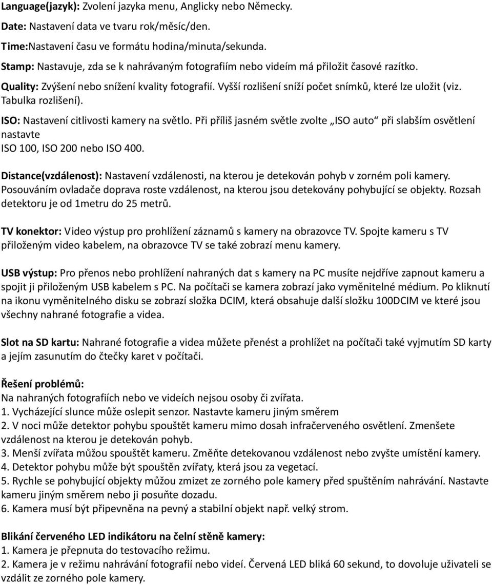 Tabulka rozlišení). ISO: Nastavení citlivosti kamery na světlo. Při příliš jasném světle zvolte ISO auto při slabším osvětlení nastavte ISO 00, ISO 200 nebo ISO 400.