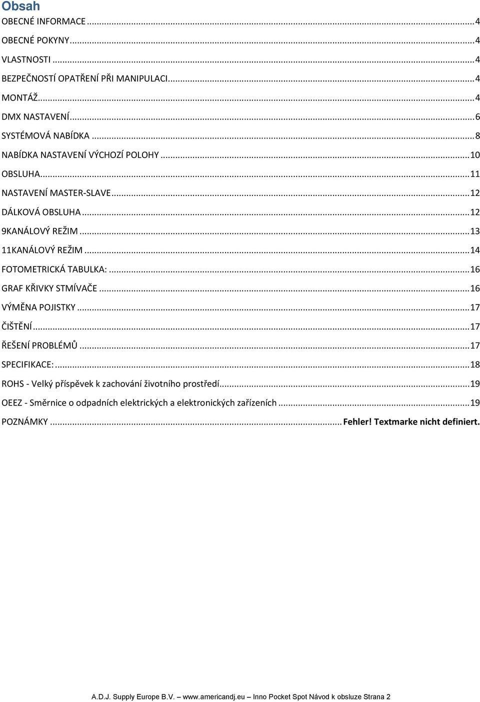 .. 16 GRAF KŘIVKY STMÍVAČE... 16 VÝMĚNA POJISTKY... 17 ČIŠTĚNÍ... 17 ŘEŠENÍ PROBLÉMŮ... 17 SPECIFIKACE:... 18 ROHS - Velký příspěvek k zachování životního prostředí.