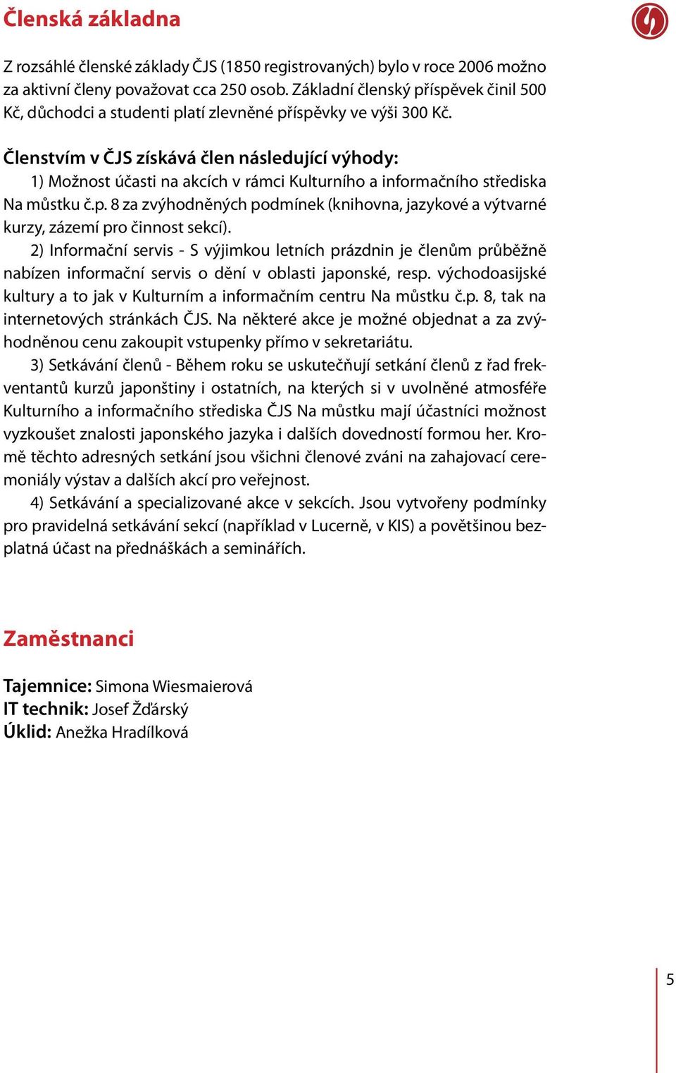 Členstvím v ČJS získává člen následující výhody: 1) Možnost účasti na akcích v rámci Kulturního a informačního střediska Na můstku č.p.