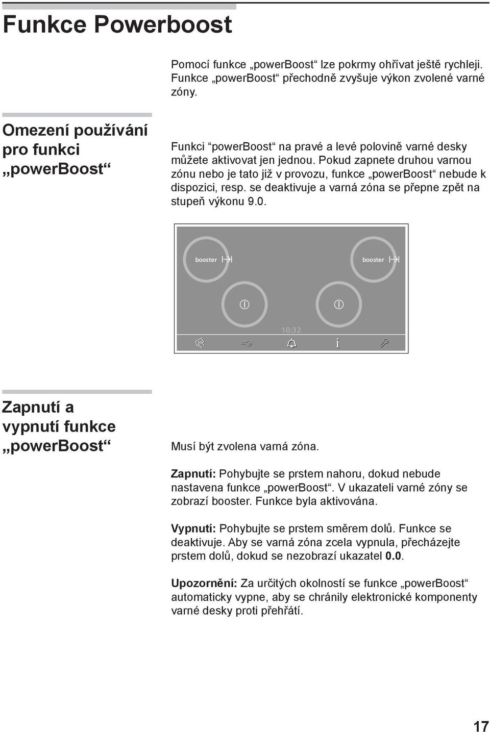 Pokud zapnete druhou varnou zónu nebo je tato již v provozu, funkce powerboost nebude k dispozici, resp. se deaktivuje a varná zóna se přepne zpět na stupeň výkonu 9.0.