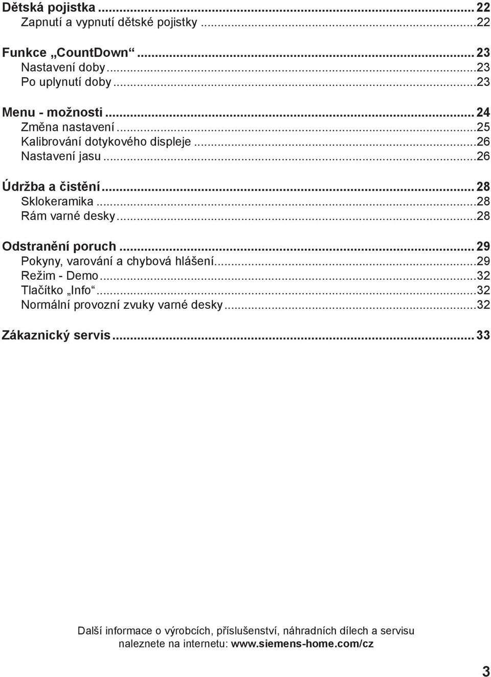 ..28 Odstranění poruch...29 Pokyny, varování a chybová hlášení...29 Režim - Demo...32 Tlačítko Info...32 Normální provozní zvuky varné desky.