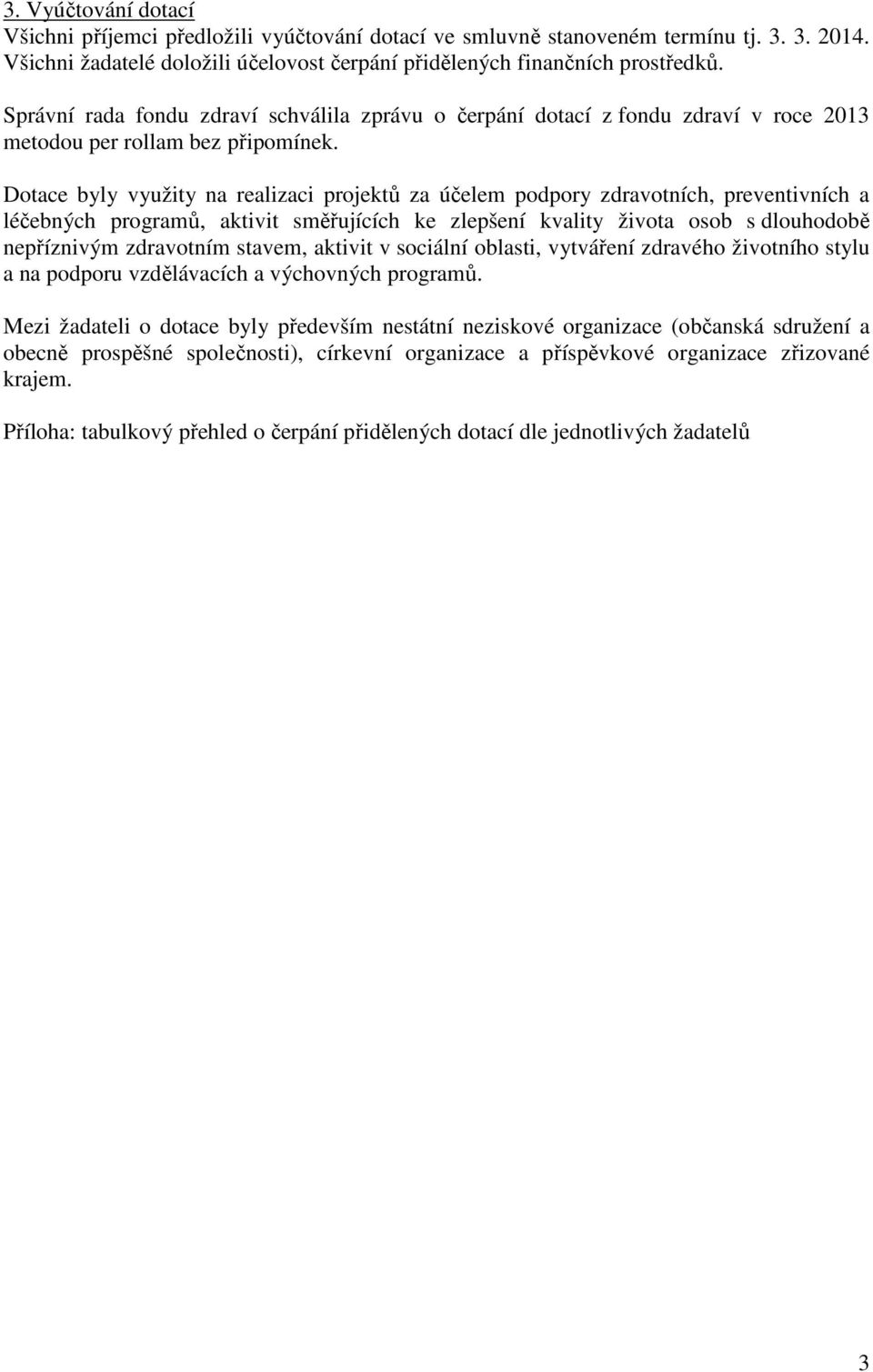 Dotace byly využity na realizaci projektů za účelem podpory zdravotních, preventivních a léčebných programů, aktivit směřujících ke zlepšení kvality života osob s dlouhodobě nepříznivým zdravotním