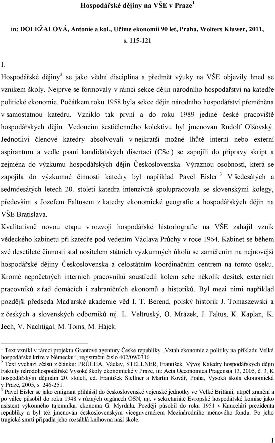 Počátkem roku 1958 byla sekce dějin národního hospodářství přeměněna v samostatnou katedru. Vzniklo tak první a do roku 1989 jediné české pracoviště hospodářských dějin.