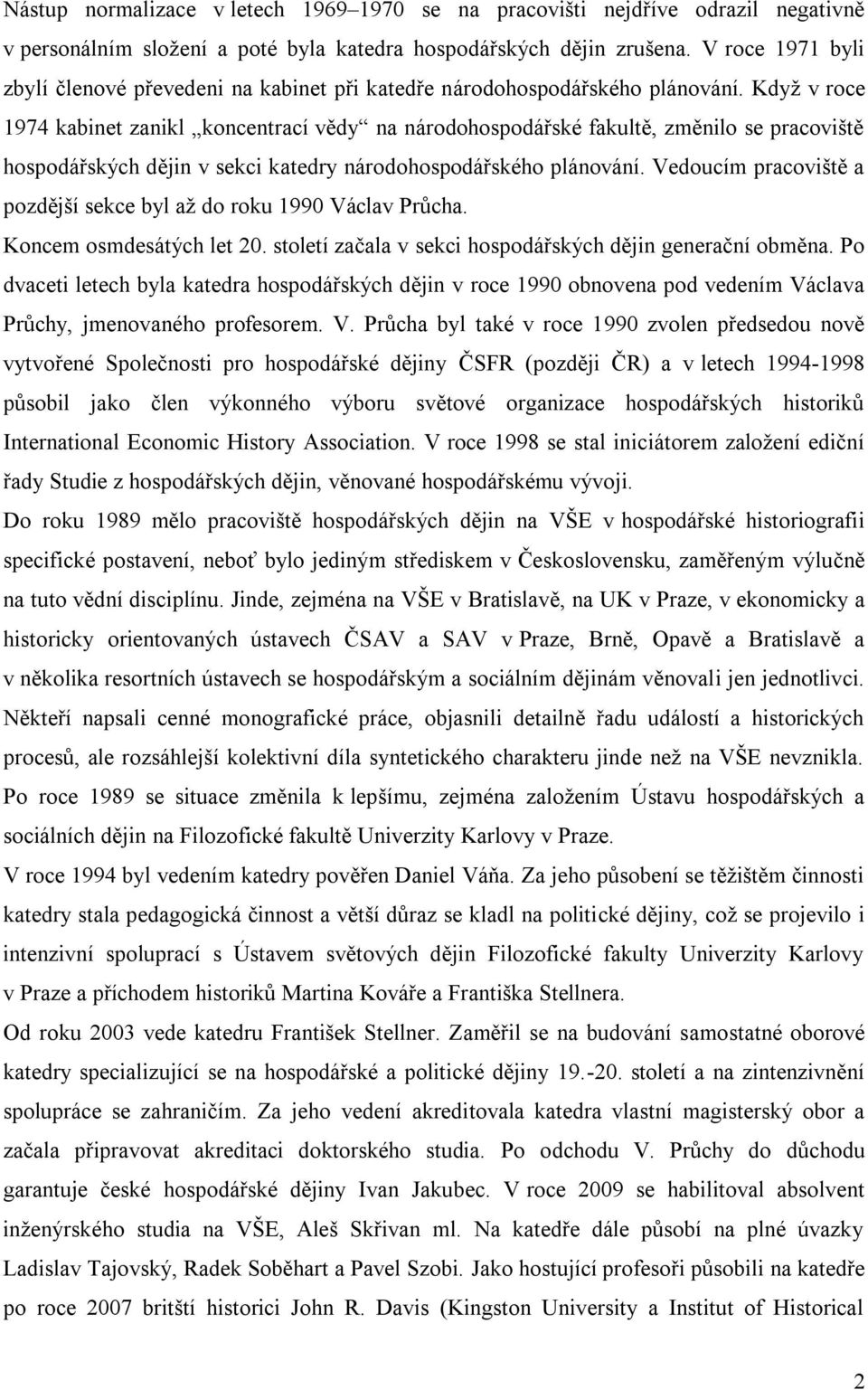 Když v roce 1974 kabinet zanikl koncentrací vědy na národohospodářské fakultě, změnilo se pracoviště hospodářských dějin v sekci katedry národohospodářského plánování.