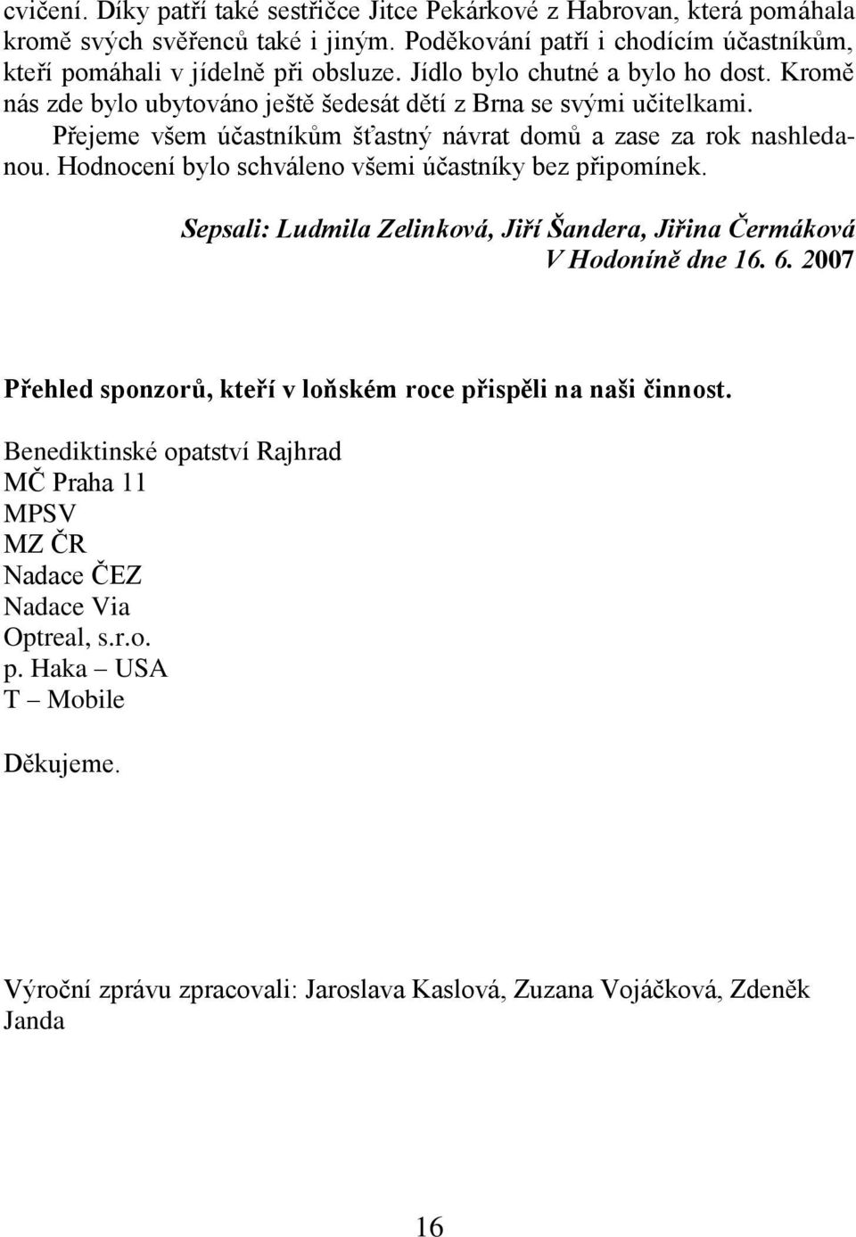 Hodnocení bylo schváleno všemi účastníky bez připomínek. Sepsali: Ludmila Zelinková, Jiří Šandera, Jiřina Čermáková V Hodoníně dne 16. 6.