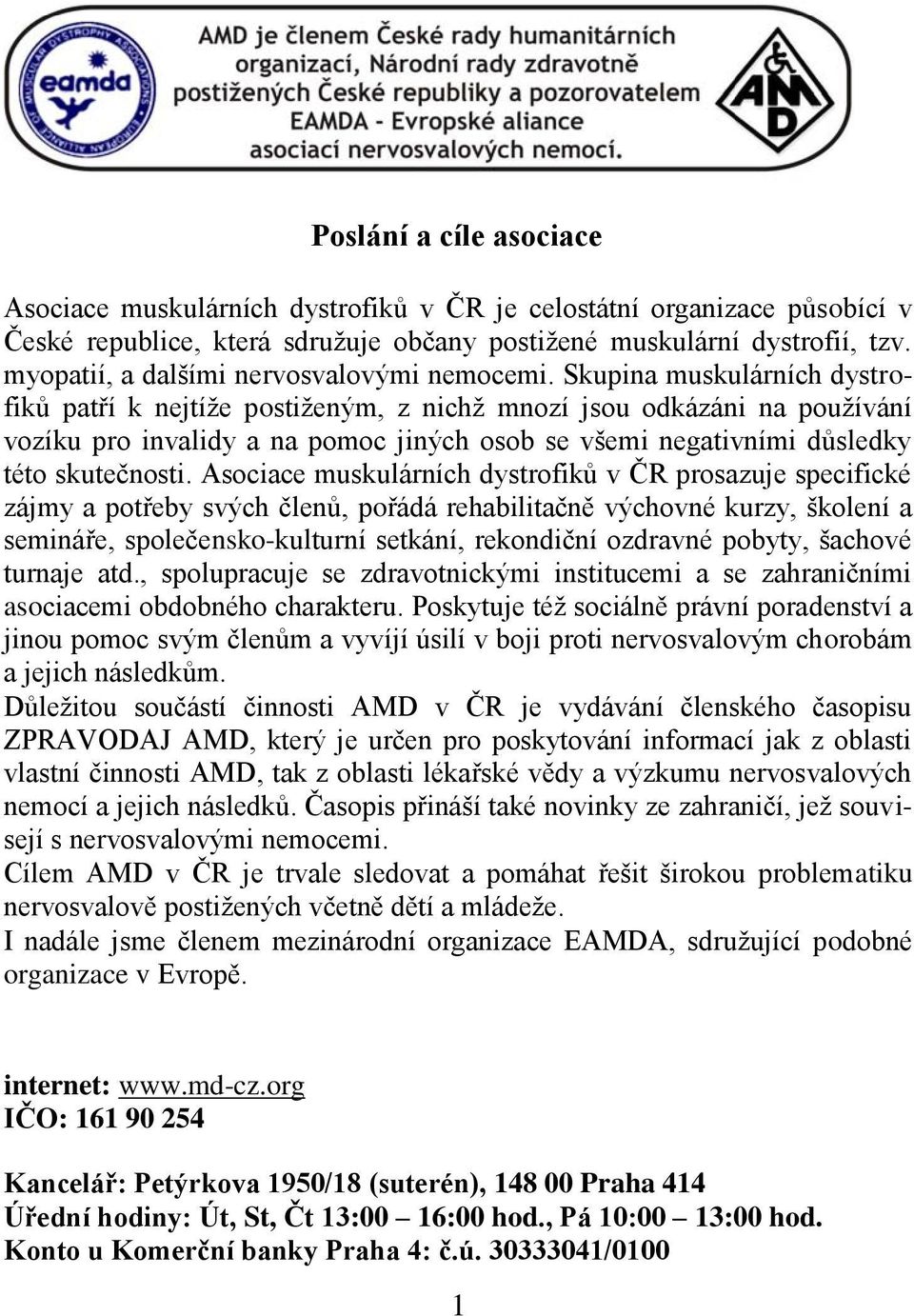 Skupina muskulárních dystrofiků patří k nejtíţe postiţeným, z nichţ mnozí jsou odkázáni na pouţívání vozíku pro invalidy a na pomoc jiných osob se všemi negativními důsledky této skutečnosti.