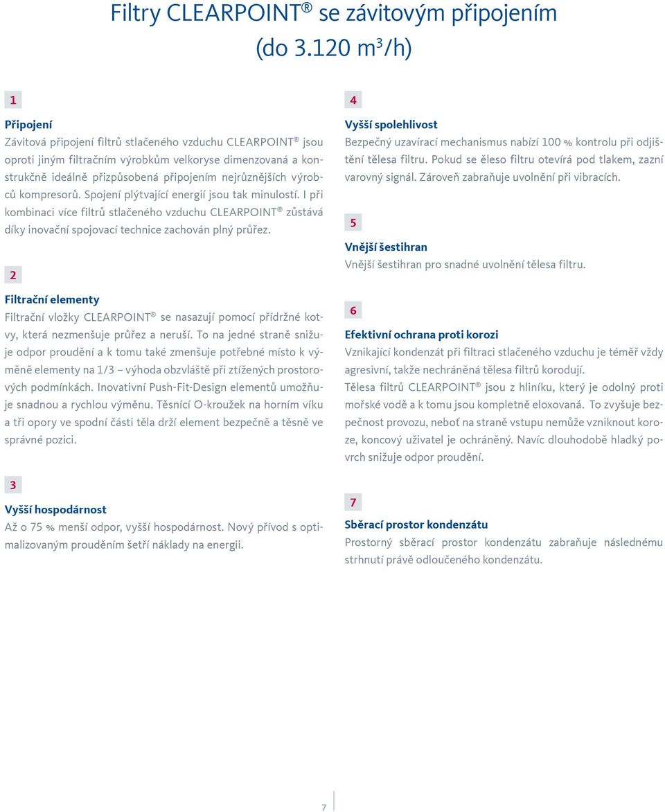 výrobců kompresorů. Spojení plýtvající energií jsou tak minulostí. I při kombinaci více filtrů stlačeného vzduchu CLEARPOINT zůstává díky inovační spojovací technice zachován plný průřez.