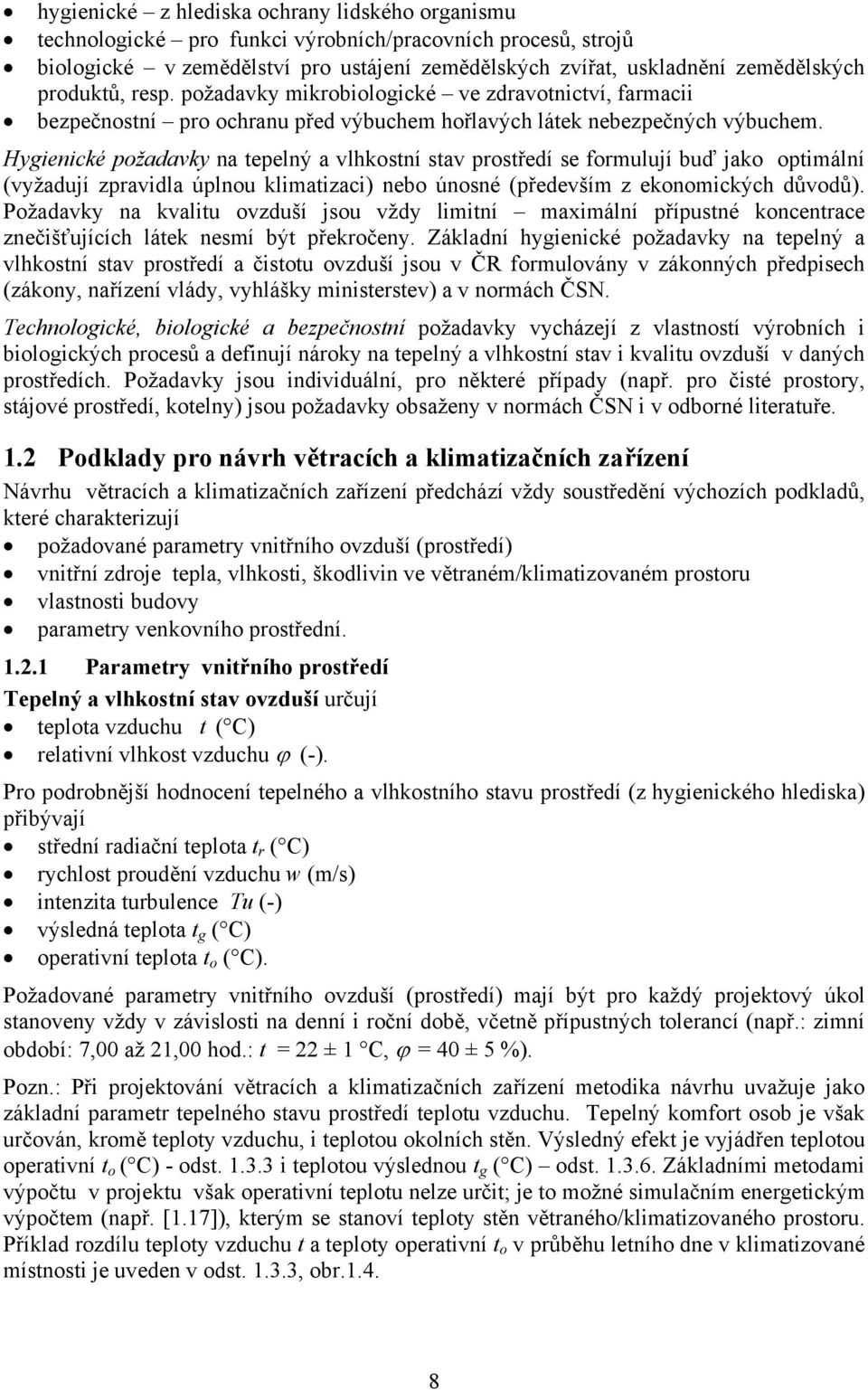 Hygienické požadavky na tepelný a vlhkostní stav prostředí se formulují buď jako optimální (vyžadují zpravidla úplnou klimatizaci) nebo únosné (především z ekonomických důvodů).