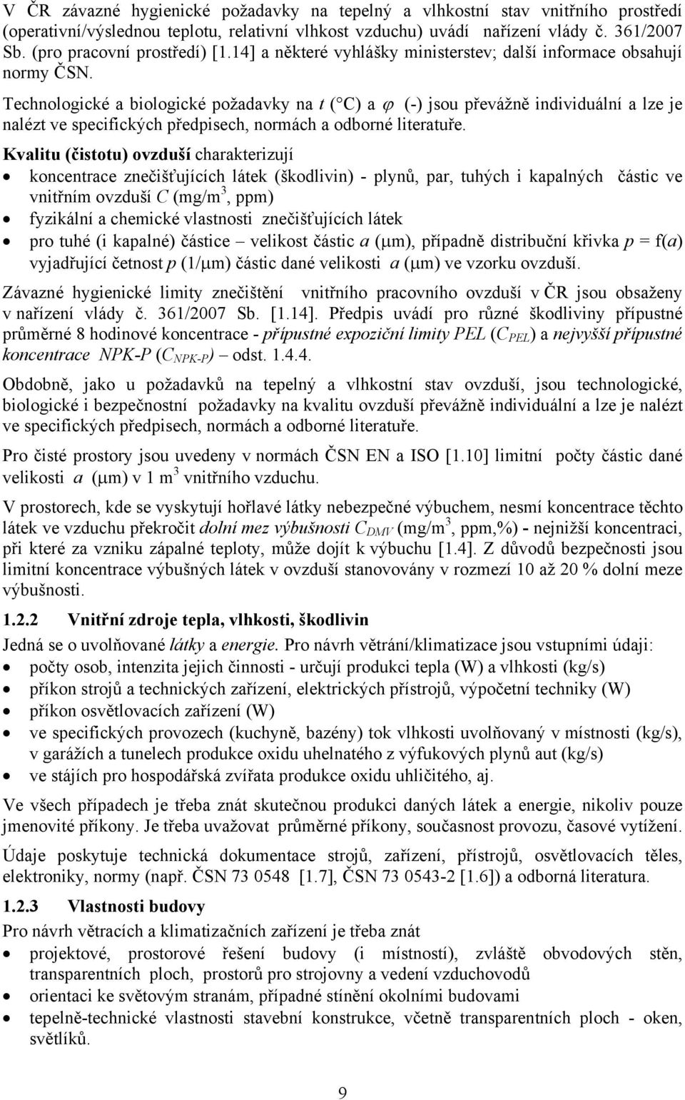 Technologické a biologické požadavky na t ( C) a ϕ (-) jsou převážně individuální a lze je nalézt ve specifických předpisech, normách a odborné literatuře.