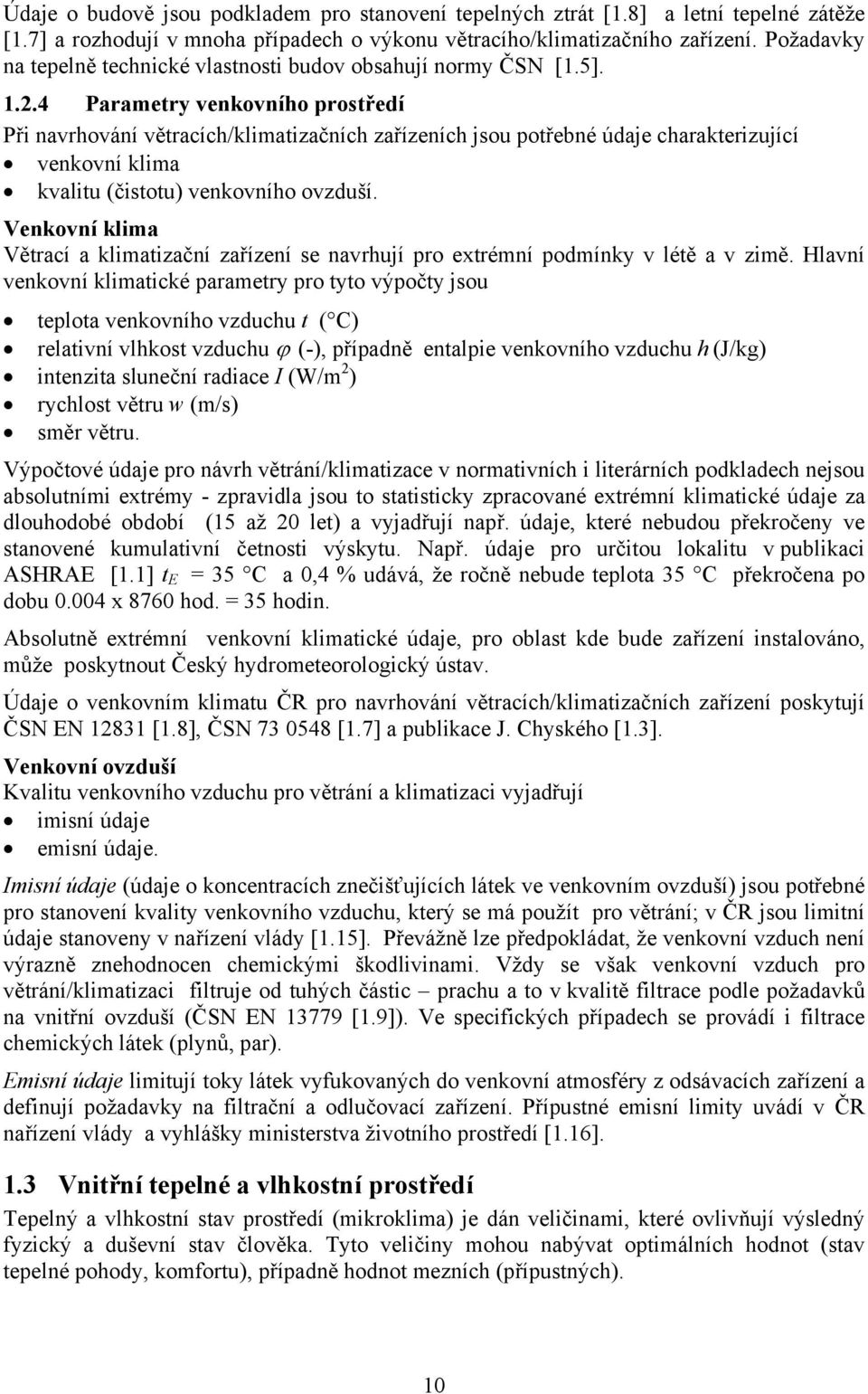 4 Parametry venkovního prostředí Při navrhování větracích/klimatizačních zařízeních jsou potřebné údaje charakterizující venkovní klima kvalitu (čistotu) venkovního ovzduší.