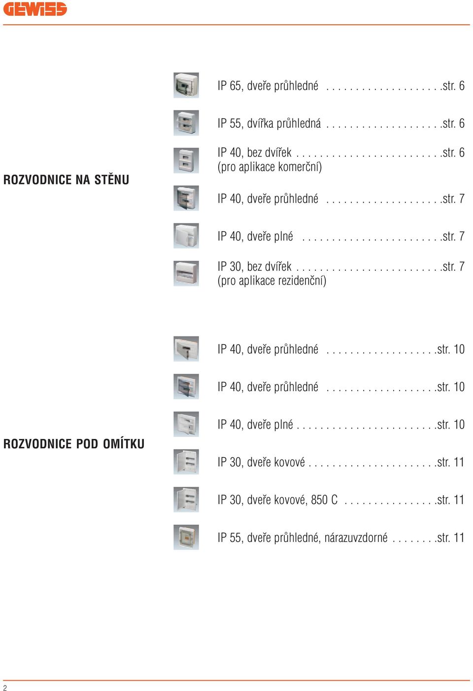 ..................str. 10 IP 0, dveře průhledné...................str. 10 ROZVODNICE POD OMÍTKU IP 0, dveře plné........................str. 10 IP 0, dveře kovové......................str. 11 IP 0, dveře kovové, 850 C.