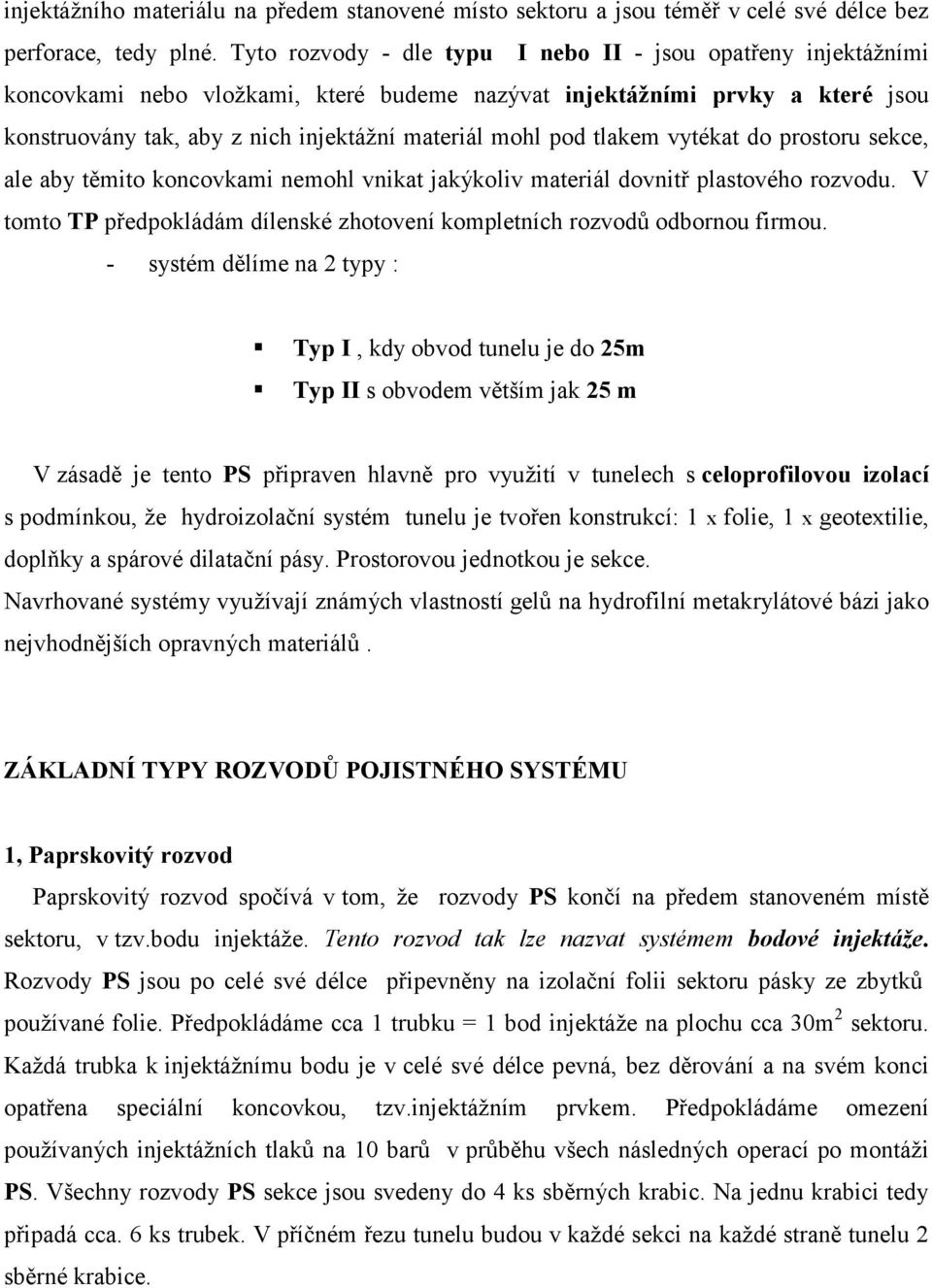 tlakem vytékat do prostoru sekce, ale aby těmito koncovkami nemohl vnikat jakýkoliv materiál dovnitř plastového rozvodu. V tomto TP předpokládám dílenské zhotovení kompletních rozvodů odbornou firmou.