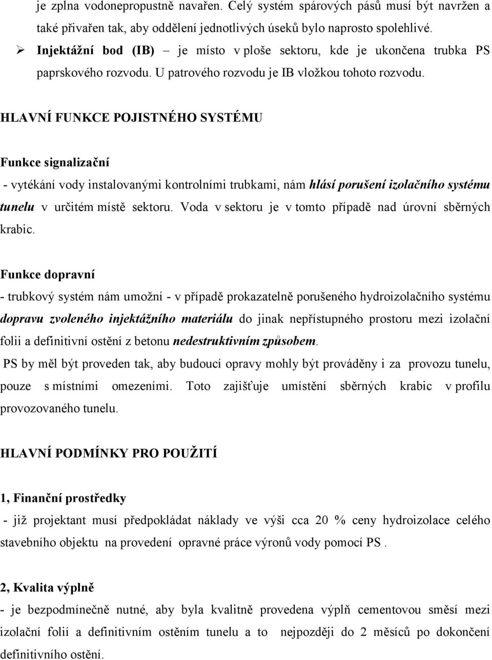 HLAVNÍ FUNKCE POJISTNÉHO SYSTÉMU Funkce signalizační - vytékání vody instalovanými kontrolními trubkami, nám hlásí porušení izolačního systému tunelu v určitém místě sektoru.